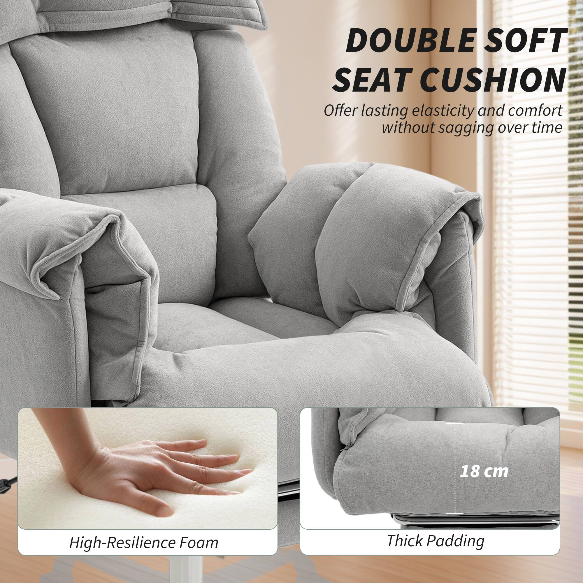 DOUBLE SOFT SEAT CUSHION  
Offer lasting elasticity and comfort without sagging over time  

High-Resilience Foam  
18 cm Thick Padding
