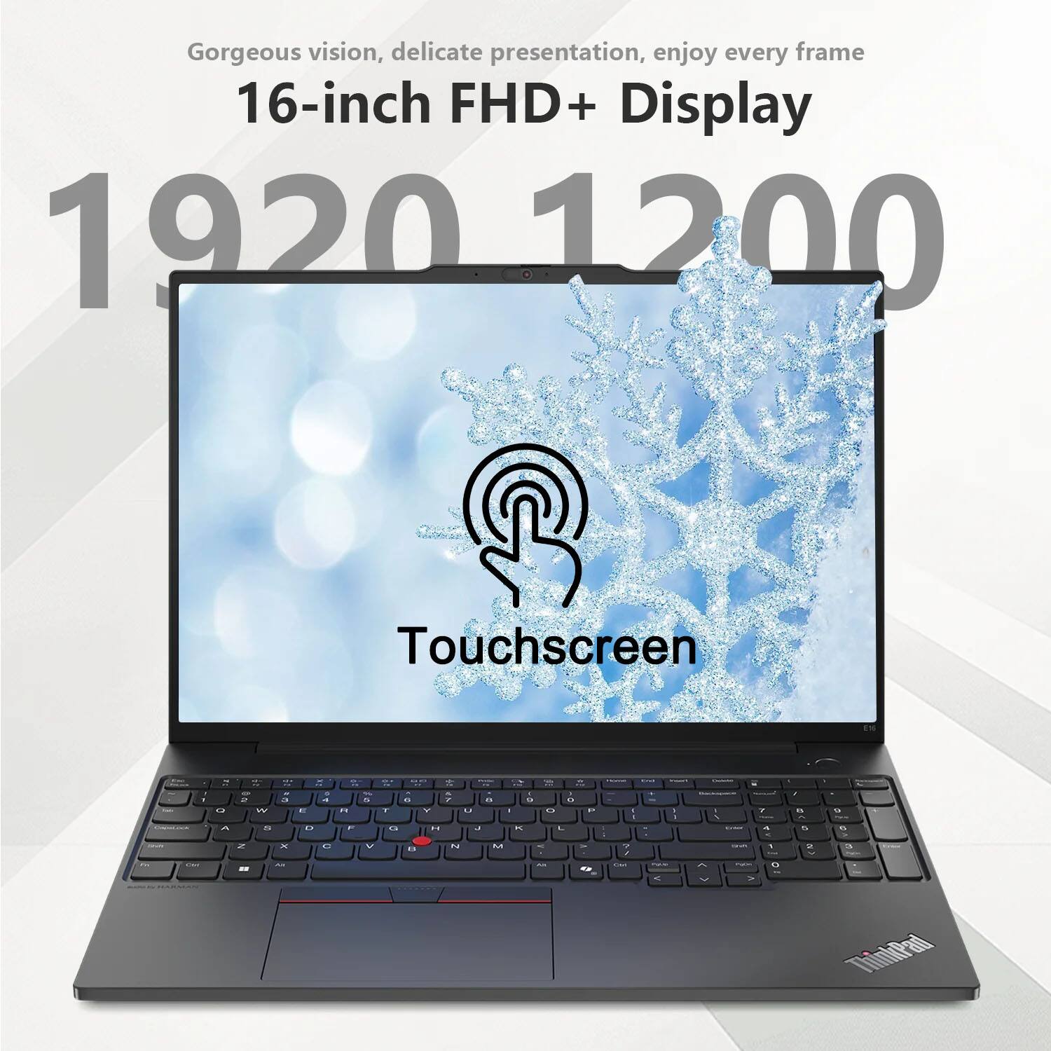 Gorgeous vision, delicate presentation, enjoy every frame

16-inch FHD+ Display

1920 x 1200

Touchscreen