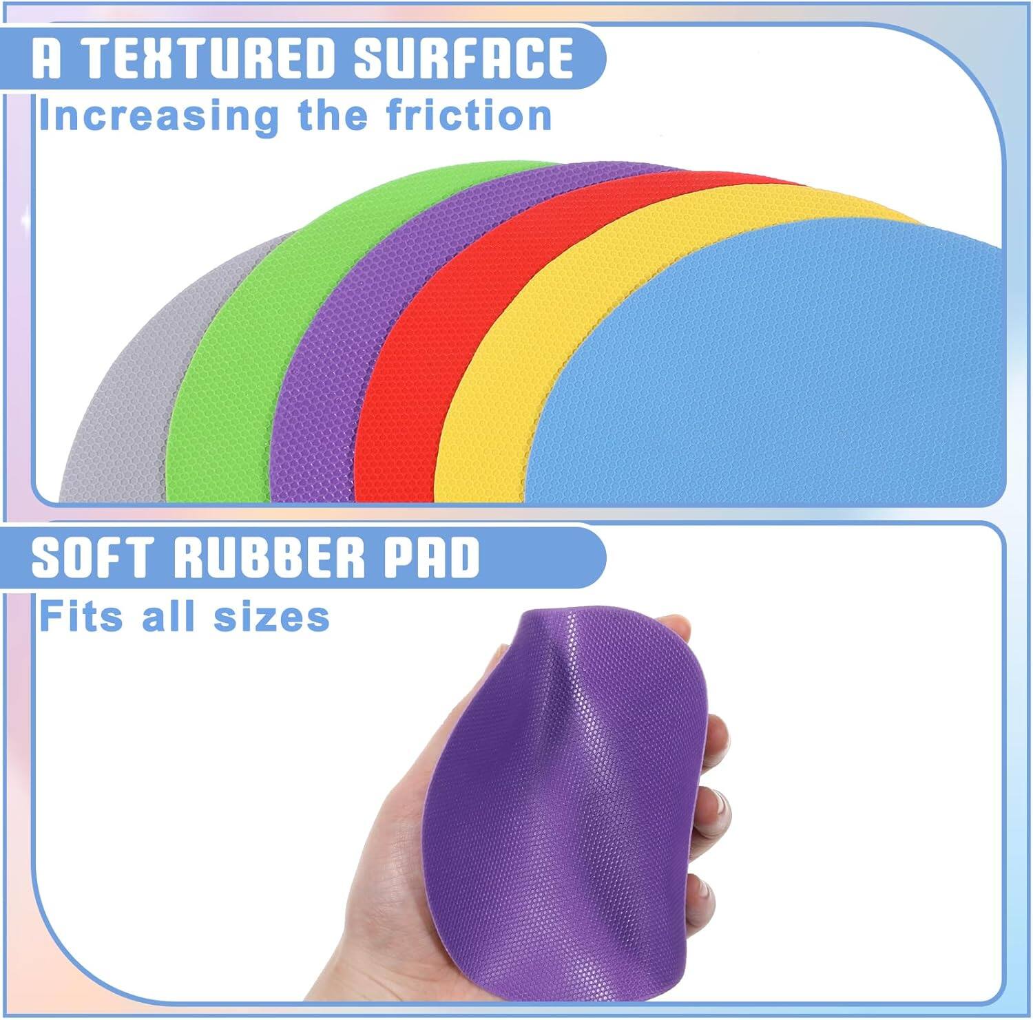 A TEXTURED SURFACE  
Increasing the friction  

SOFT RUBBER PAD  
Fits all sizes