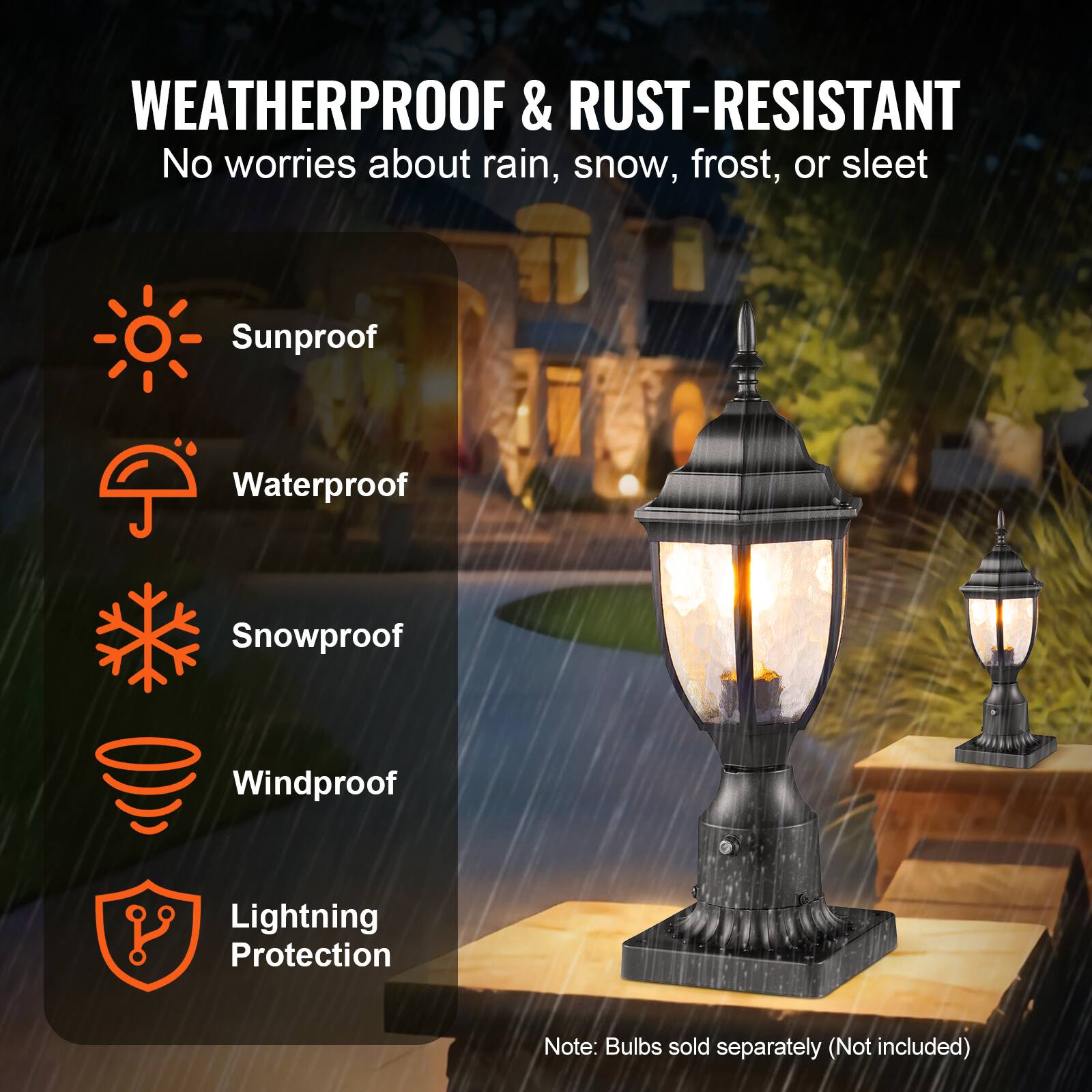 WEATHERPROOF & RUST-RESISTANT  
No worries about rain, snow, frost, or sleet  

- Sunproof  
- Waterproof  
- Snowproof  
- Windproof  
- Lightning Protection  

Note: Bulbs sold separately (Not included)