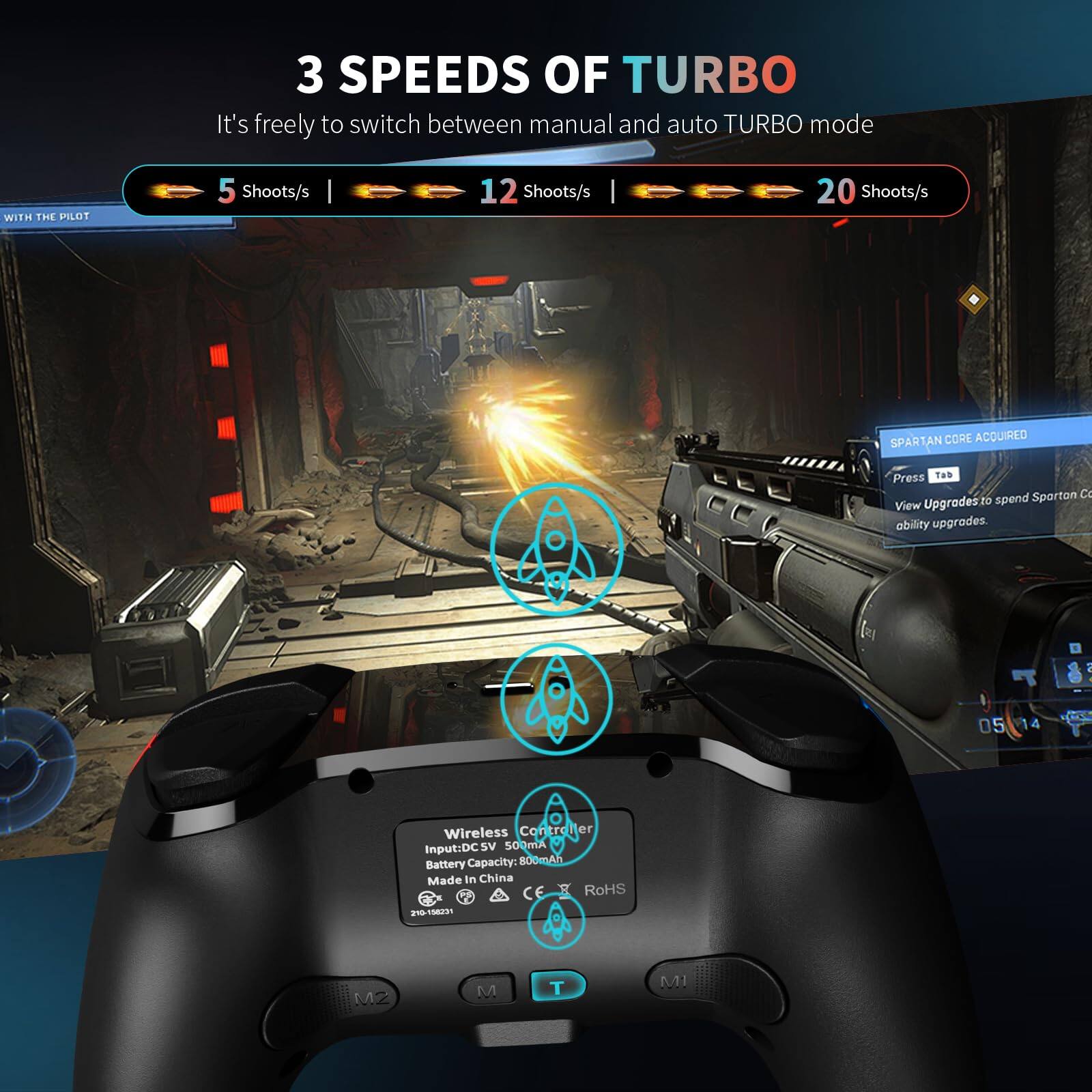 3 SPEEDS OF TURBO  
It's freely to switch between manual and auto TURBO mode  
5 Shoots/s | 12 Shoots/s | 20 Shoots/s  

SPARTAN CORE ACQUIRED  
Press Tab  
View Upgrades to spend Spartan Core ability upgrades.  

Wireless Controller  
Input: DC 5V 500mA  
Battery Capacity: 800mAh  
Made In China  
CE RoHS  

M2 M T MI