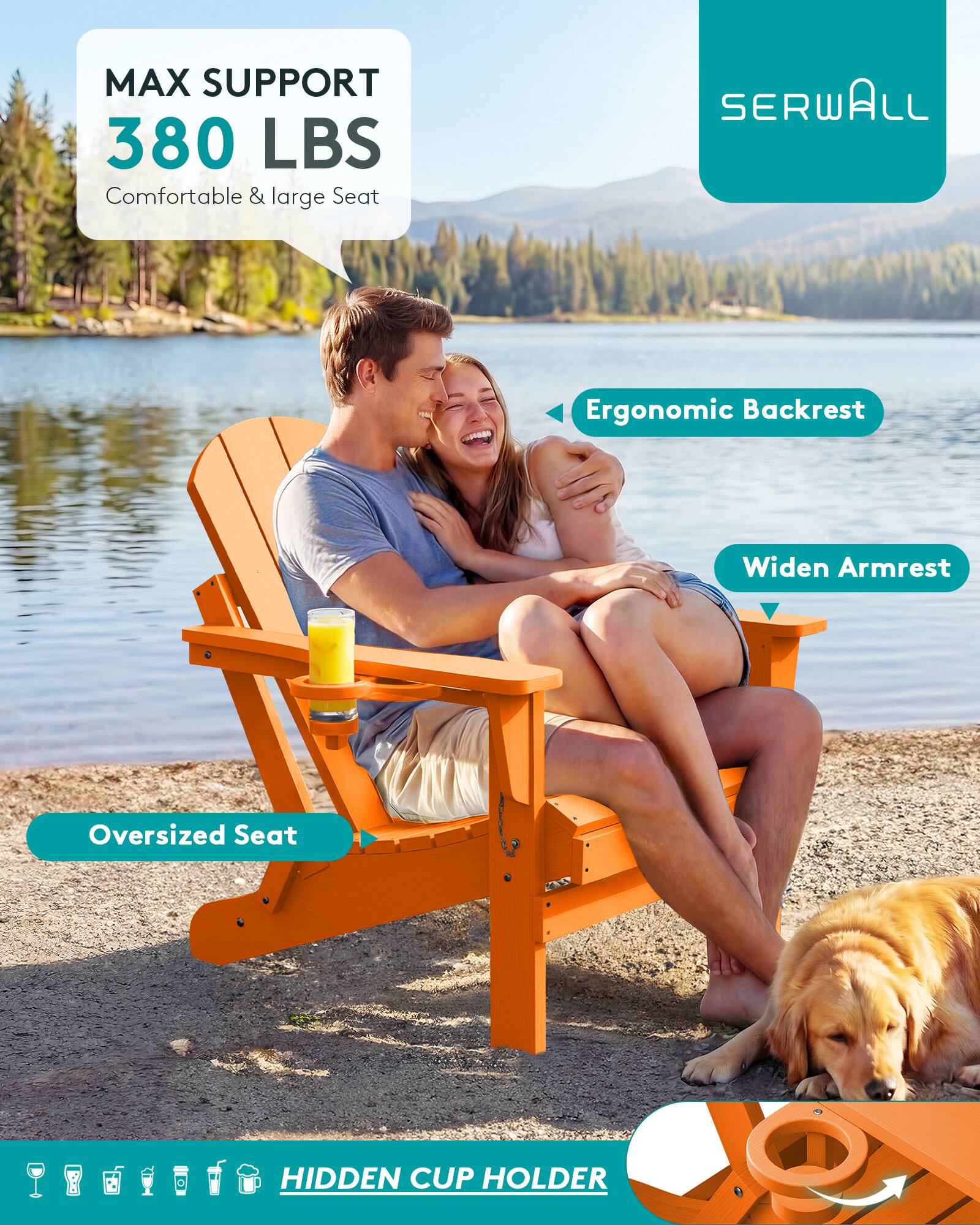 MAX SUPPORT 380 LBS  
Comfortable & large Seat

SERWALL

Ergonomic Backrest

Widen Armrest

Oversized Seat

HIDDEN CUP HOLDER