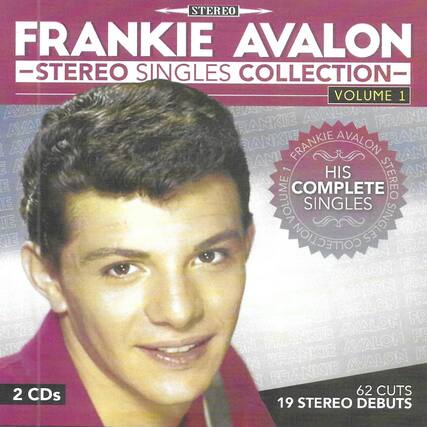 FRANKIE AVALON
STEREO SINGLES COLLECTION
VOLUME 1
HIS COMPLETE SINGLES
2 CDs
62 CUTS
19 STEREO DEBUTS