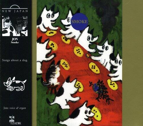 NEW JAPAN C SMOKE  
JON Smoke  
Songs about a dog.  
Jon: voice & organ  
TZADIK