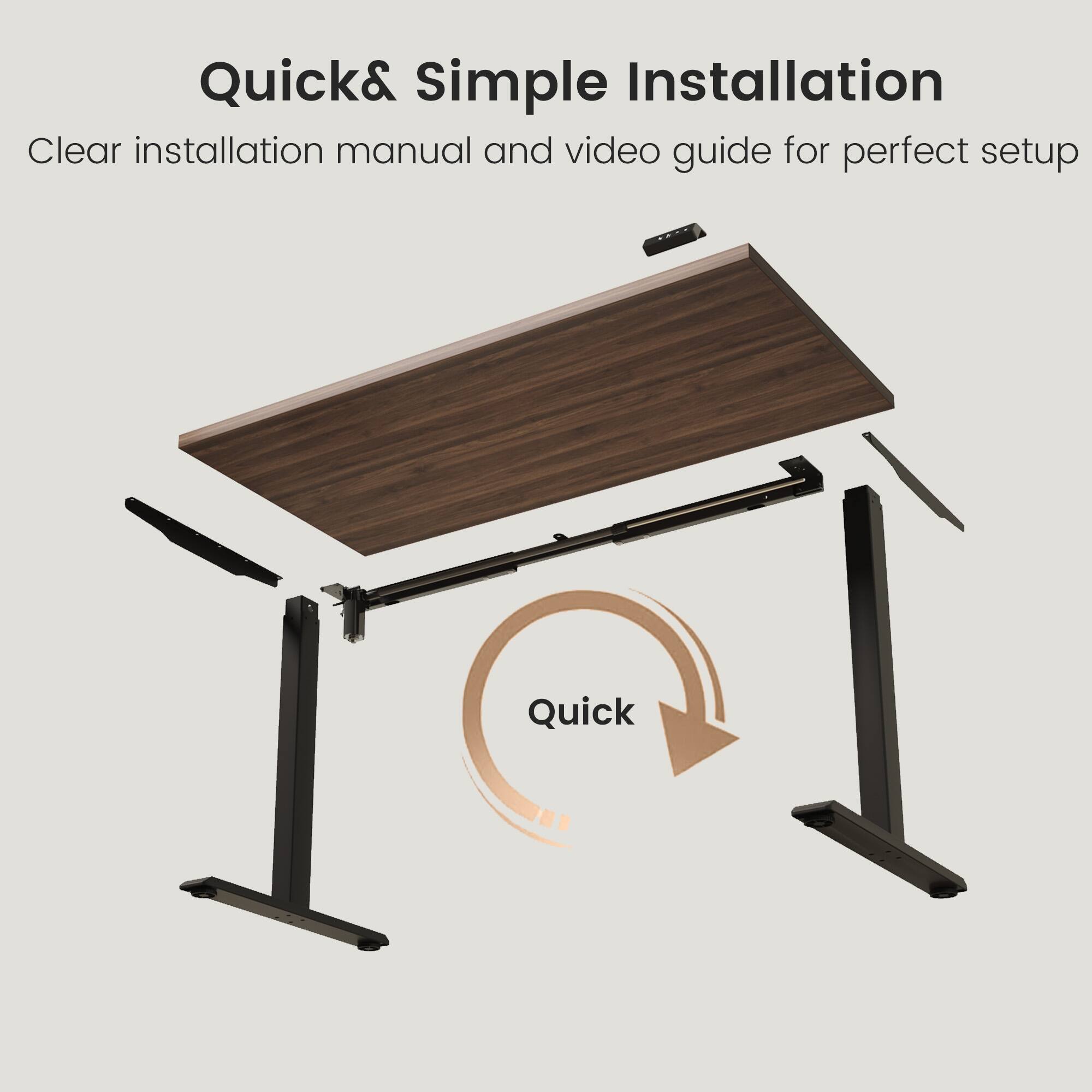 Quick & Simple Installation  
Clear installation manual and video guide for perfect setup