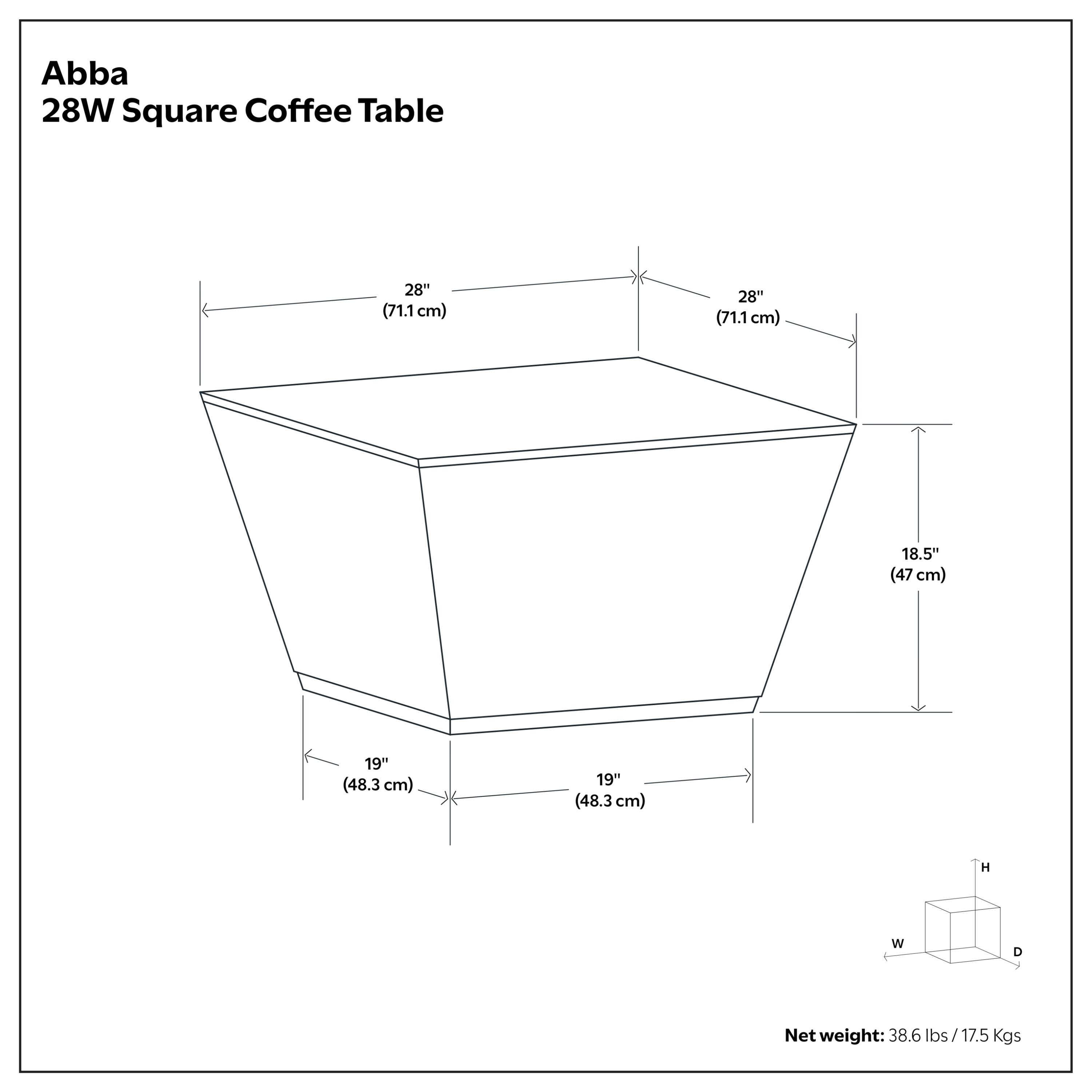 Abba 28W Square Coffee Table  
Dimensions:  
- Width (W): 28" (71.1 cm)  
- Depth (D): 28" (71.1 cm)  
- Height (H): 18.5" (47 cm)  
- Base Width: 19" (48.3 cm)  
- Base Depth: 19" (48.3 cm)  
Net weight: 38.6 lbs (17.5 Kgs)