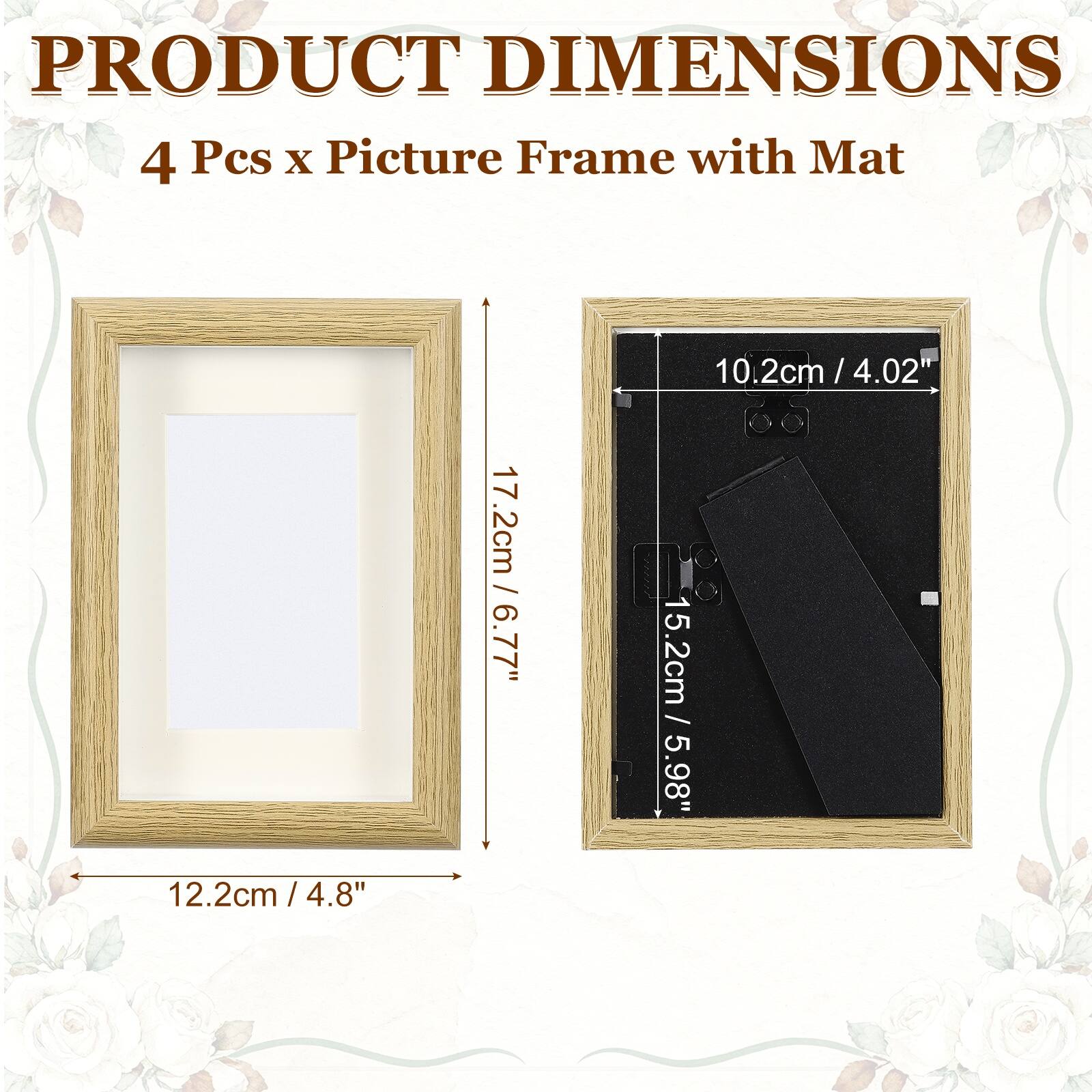 PRODUCT DIMENSIONS  
4 Pcs x Picture Frame with Mat  
17.2cm / 6.77"  
12.2cm / 4.8"  
15.2cm / 5.98"  
10.2cm / 4.02"