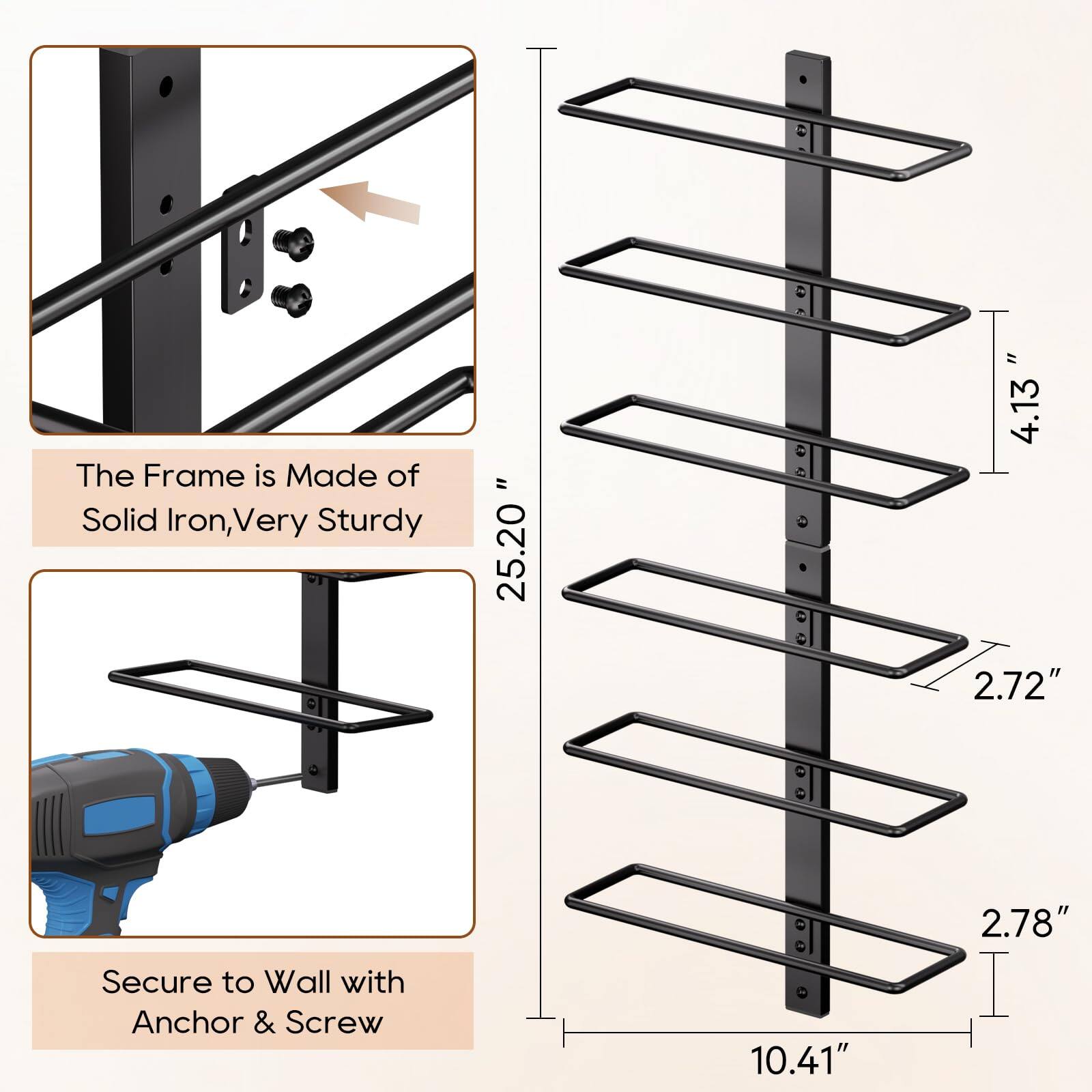 The Frame is Made of Solid Iron, Very Sturdy

Secure to Wall with Anchor & Screw

Dimensions:
- Height: 25.20"
- Width: 10.41"
- Shelf Spacing: 4.13"
- Shelf Depth: 2.72"
- Shelf Thickness: 2.78"