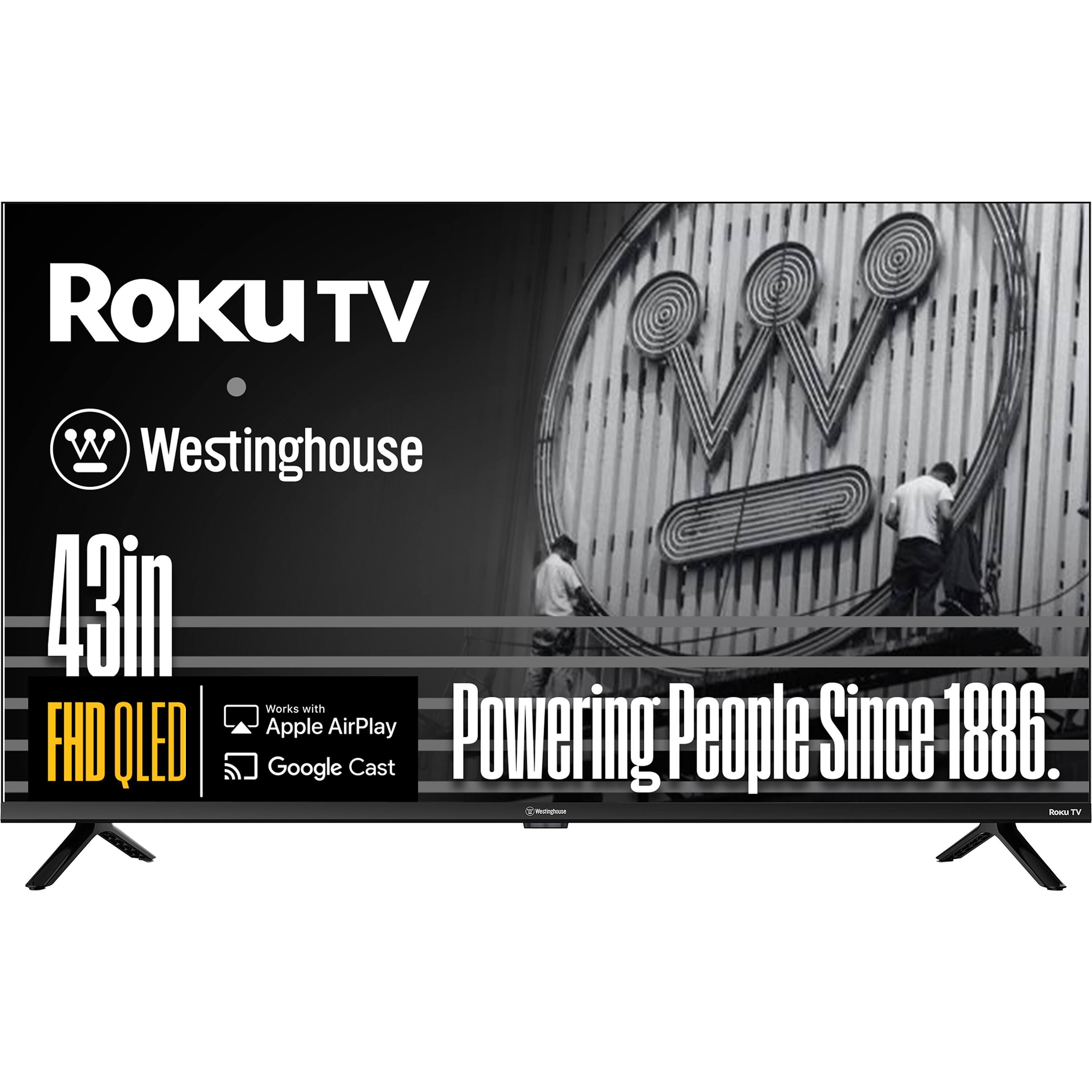Roku TV  
Westinghouse  
43in  
FHD QLED  
Works with Apple AirPlay  
Google Cast  
Powering People Since 1886