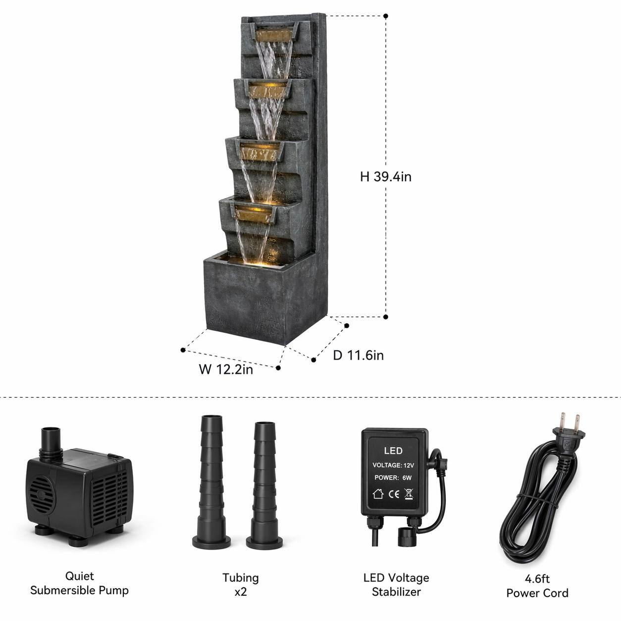 AYA H 39.4in W 12.2in D 11.6in LED VOLTAGE: 12V 12V POWER: 6W CE Quiet Submersible Pump Tubing x2 LED Voltage Stabilizer 4.6ft Power Cord