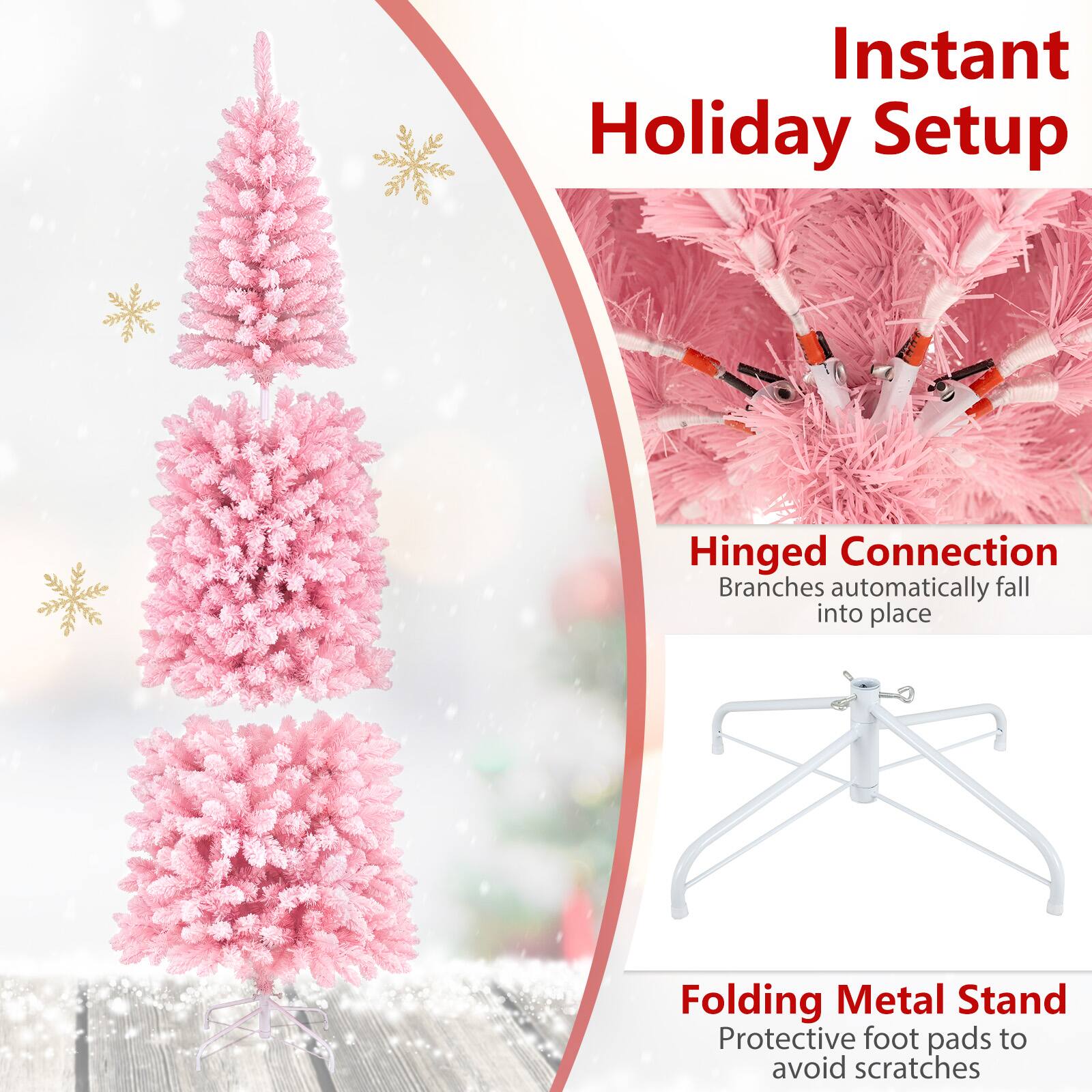 Instant Holiday Setup

Hinged Connection  
Branches automatically fall into place

Folding Metal Stand  
Protective foot pads to avoid scratches