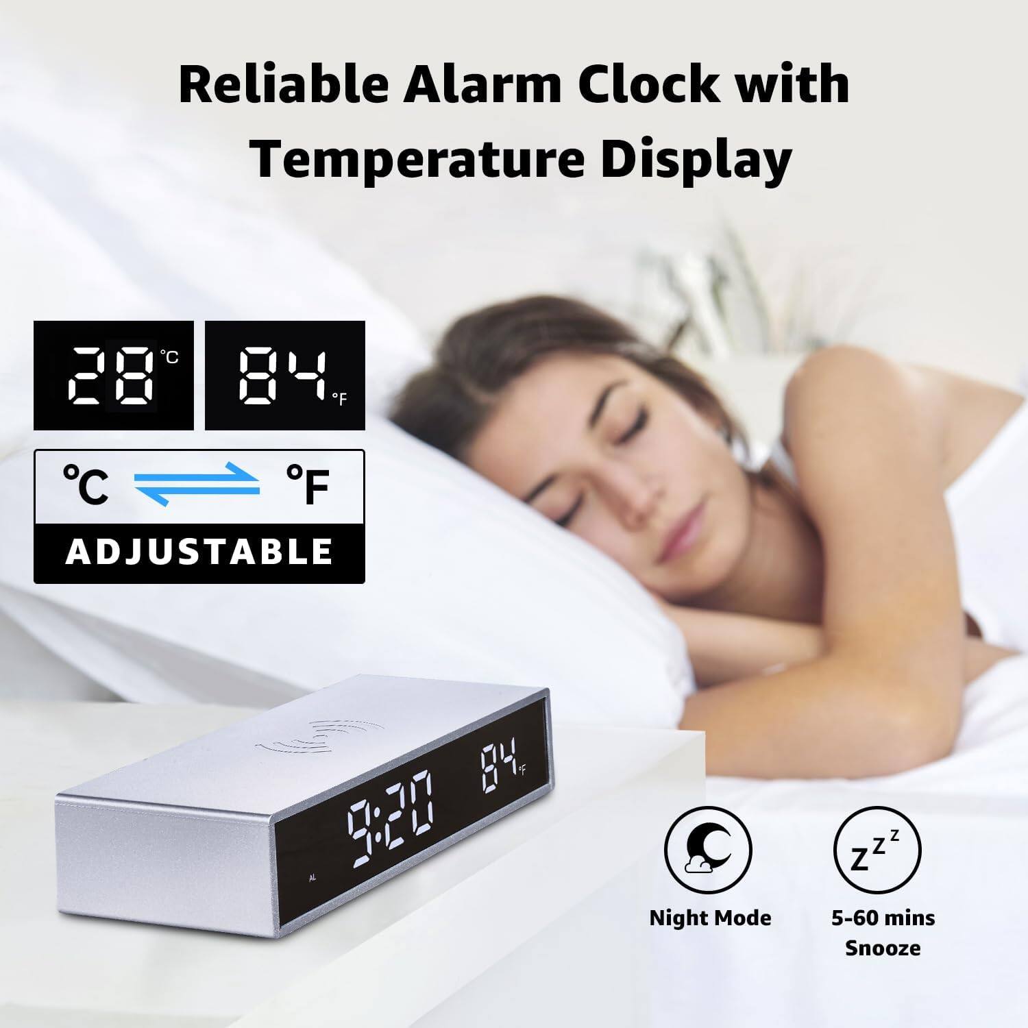 Reliable Alarm Clock with Temperature Display

28°C 84°F

ADJUSTABLE

9:20 84°F

Night Mode

5-60 mins Snooze