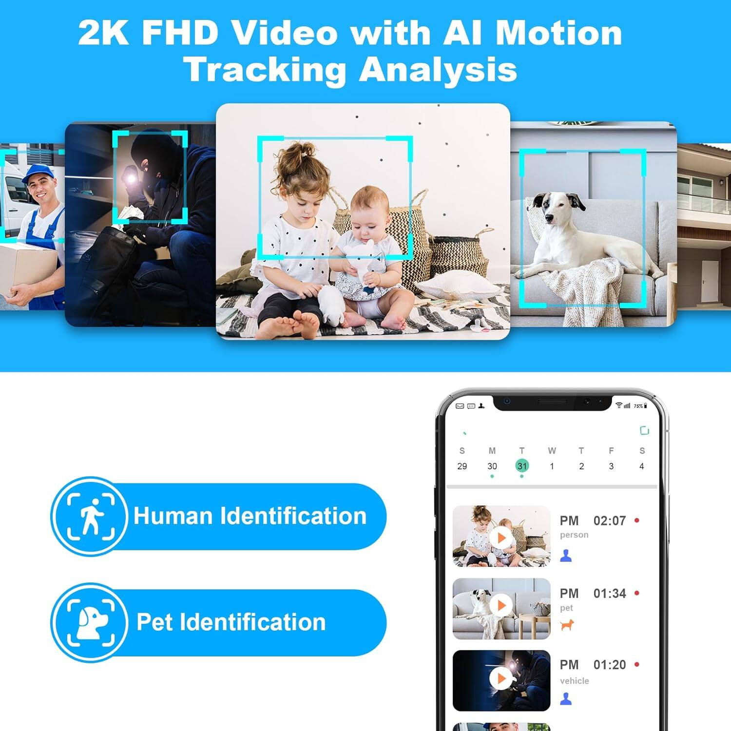 2K FHD Video with AI Motion Tracking Analysis

Human Identification
Pet Identification

PM 02:07 person
PM 01:34 pet
PM 01:20 vehicle