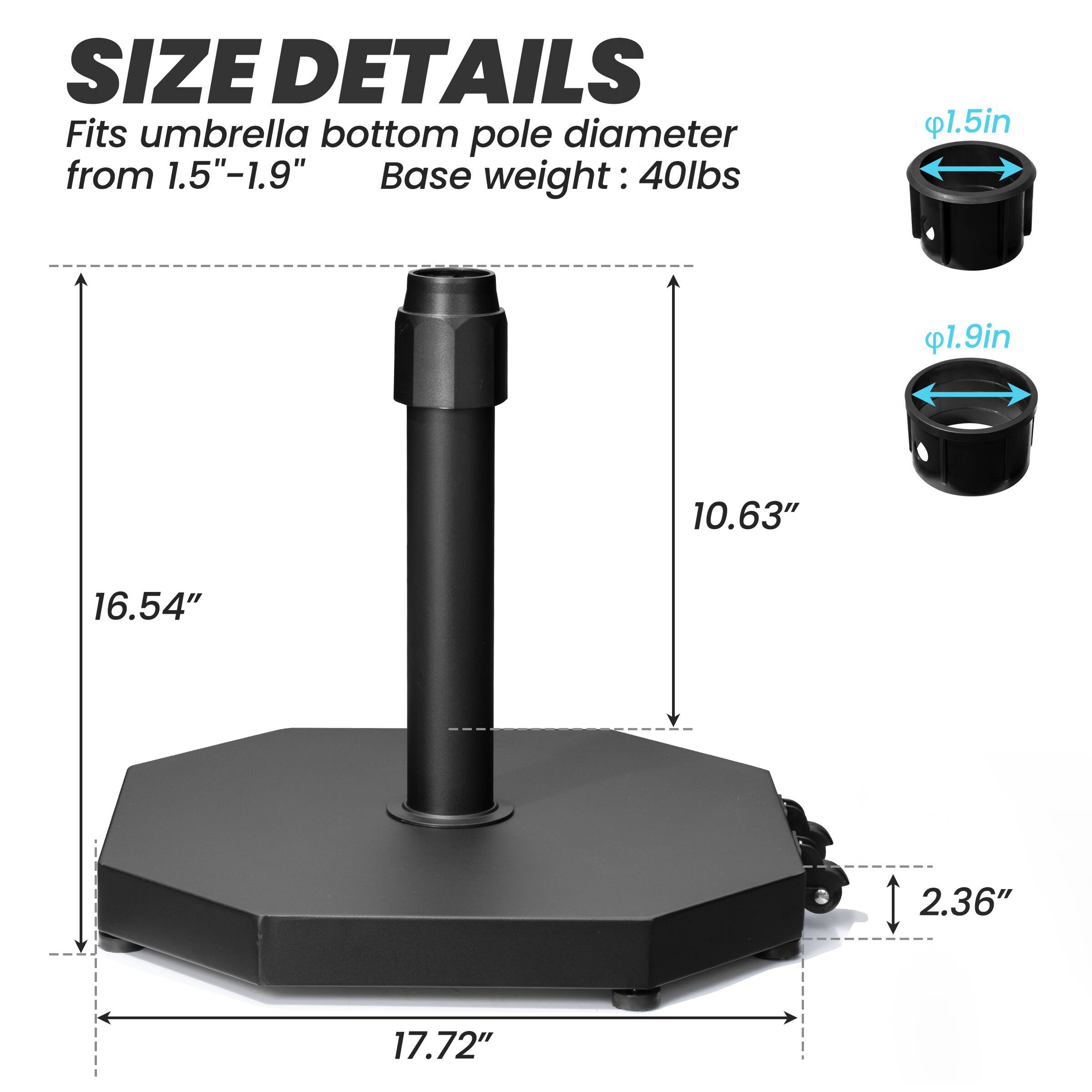 **SIZE DETAILS**

Fits umbrella bottom pole diameter from 1.5"–1.9"

Base weight: 40lbs

- 1.5in
- 1.9in

- 16.54"
- 10.63"
- 17.72"
- 2.36"