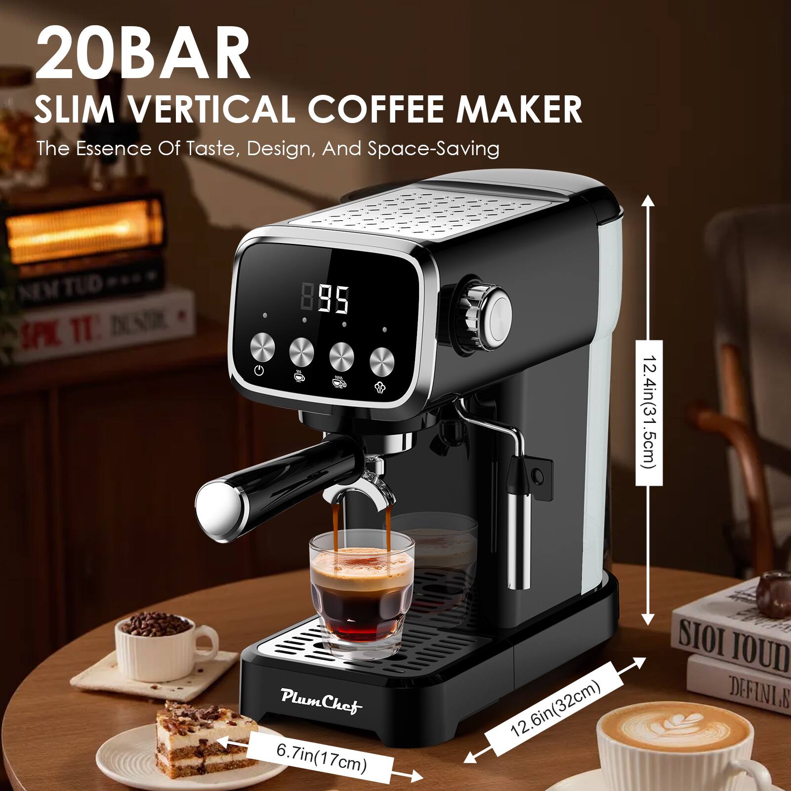 20BAR SLIM VERTICAL COFFEE MAKER  
The Essence Of Taste, Design, And Space-Saving  

- 12.4in (31.5cm)  
- 6.7in (17cm)  
- 12.6in (32cm)  
- 6.7in (17cm)  
- 12.4in (31.5cm)  

PlumChef