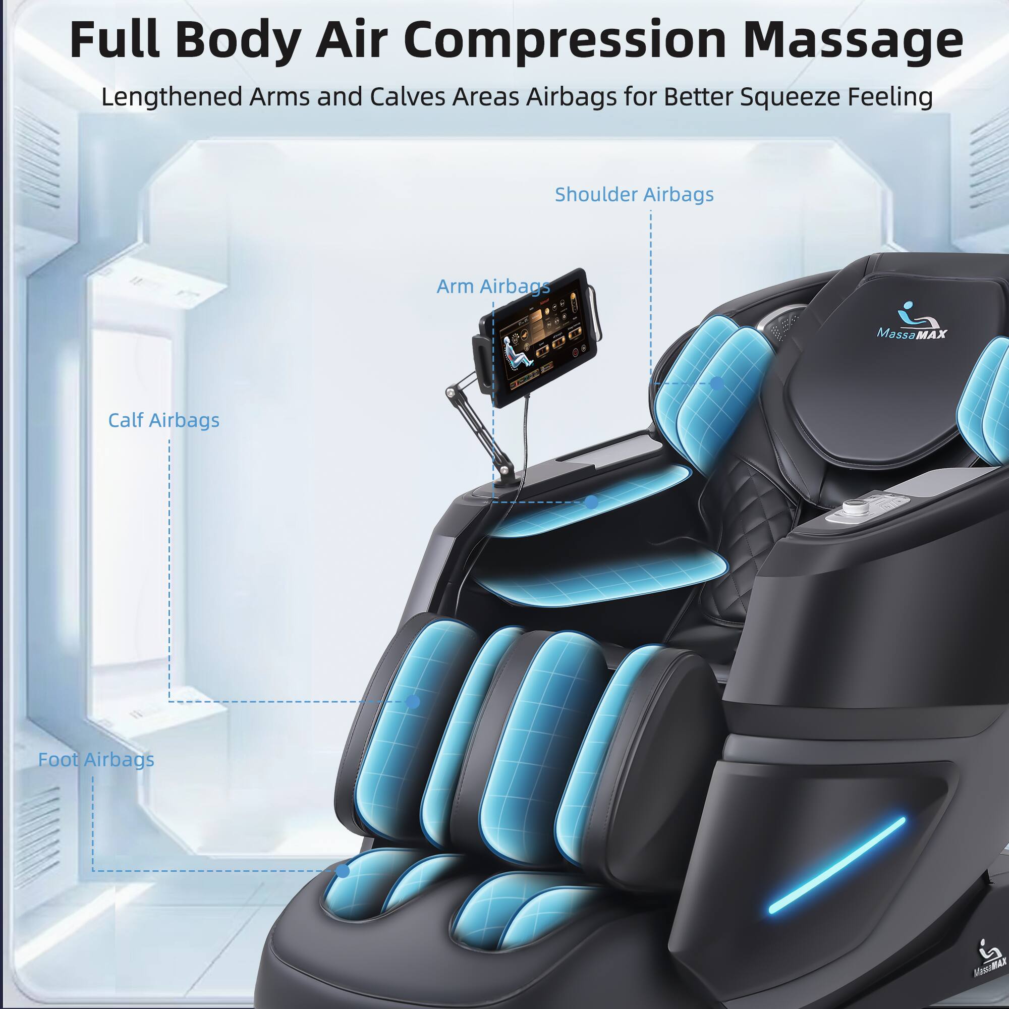 Full Body Air Compression Massage  
Lengthened Arms and Calves Areas Airbags for Better Squeeze Feeling  
Shoulder Airbags  
Arm Airbags  
Calf Airbags  
Foot Airbags