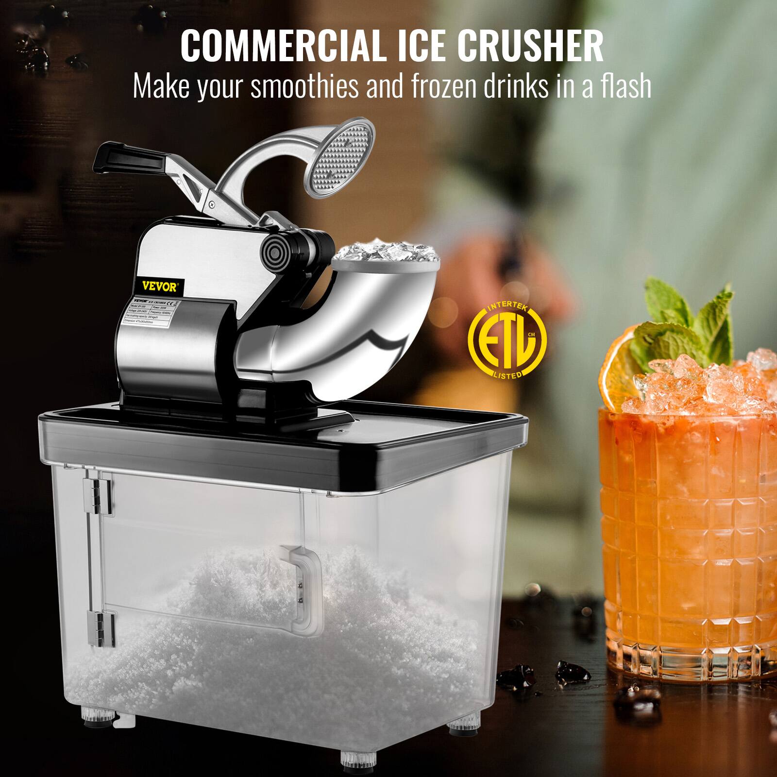 COMMERCIAL ICE CRUSHER  
Make your smoothies and frozen drinks in a flash  

VEVOR  

INTERTEK ETL LISTED