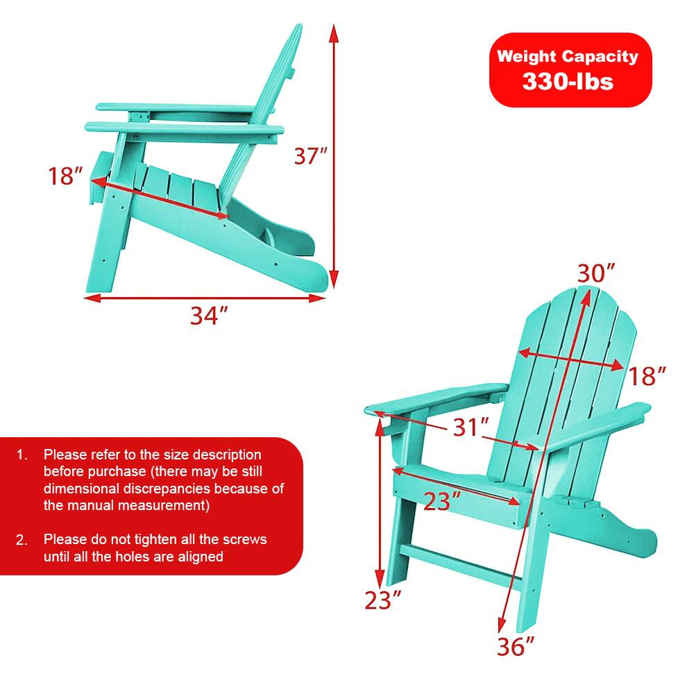 Weight Capacity: 330-lbs

1. Please refer to the size description before purchase (there may be still dimensional discrepancies because of the manual measurement)
2. Please do not tighten all the screws until all the holes are aligned

Dimensions:
- Lounge Chair:
  - Length: 34"
  - Height: 37"
  - Width: 18"
  - Backrest Height: 30"

- Adirondack Chair:
  - Height: 36"
  - Width: 23"
  - Seat Height: 23"
  - Armrest Height: 31"
  - Armrest Width: 18"