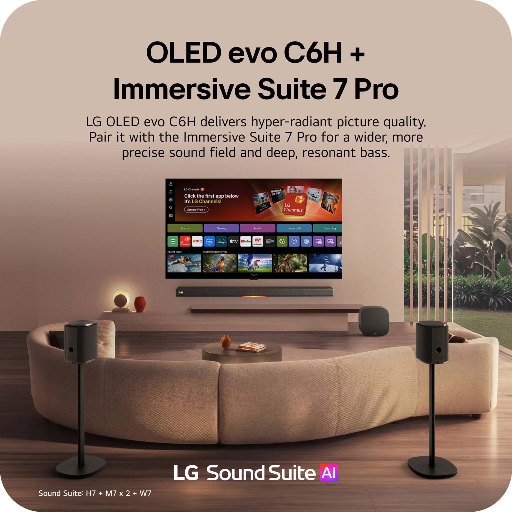 OLED evo C6H + Immersive Suite 7 Pro

LG OLED evo C6H delivers hyper-radiant picture quality. Pair it with the Immersive Suite 7 Pro for a wider, more precise sound field and deep, resonant bass.

LG Channels

LG Sound Suite AI

Sound Suite: H7 + M7 x 2 + W7