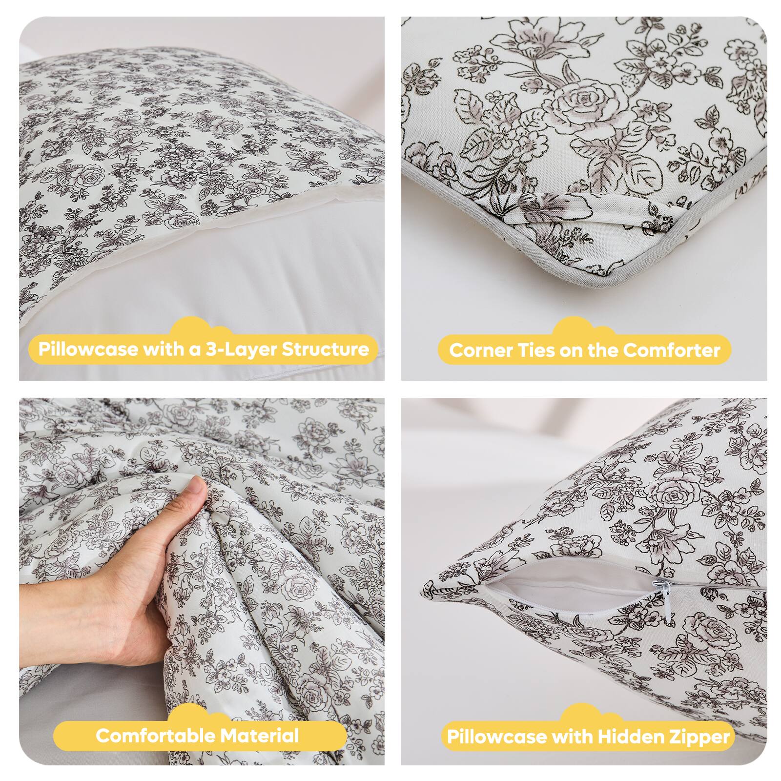 Pillowcase with a 3-Layer Structure  
Corner Ties on the Comforter  
Comfortable Material  
Pillowcase with Hidden Zipper