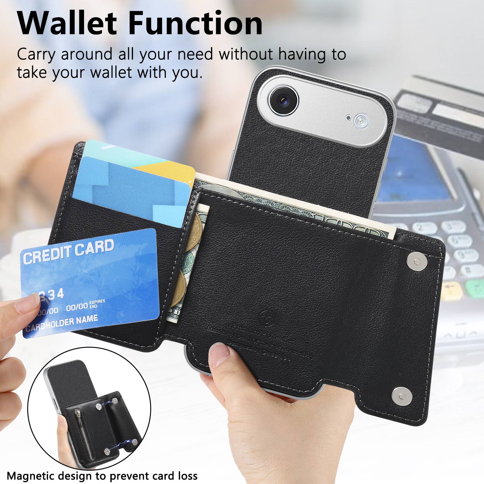 Wallet Function  
Carry around all your need without having to take your wallet with you.  

CREDIT CARD  
34  
EXPIRES 00/00  
END 00/00  
CARDHOLDER NAME  

Magnetic design to prevent card loss