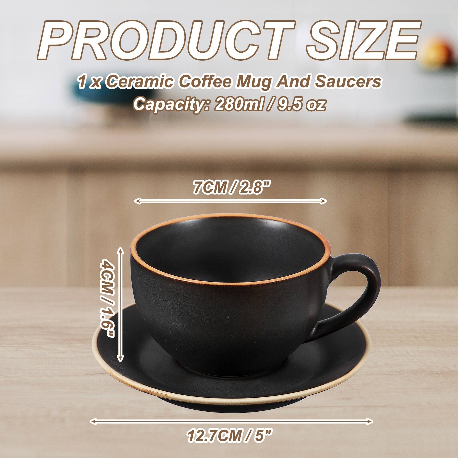 PRODUCT SIZE  
1 x Ceramic Coffee Mug And Saucers  
Capacity: 280ml / 9.5 oz  
7CM / 2.8"  
4CM / 1.6"  
12.7CM / 5"