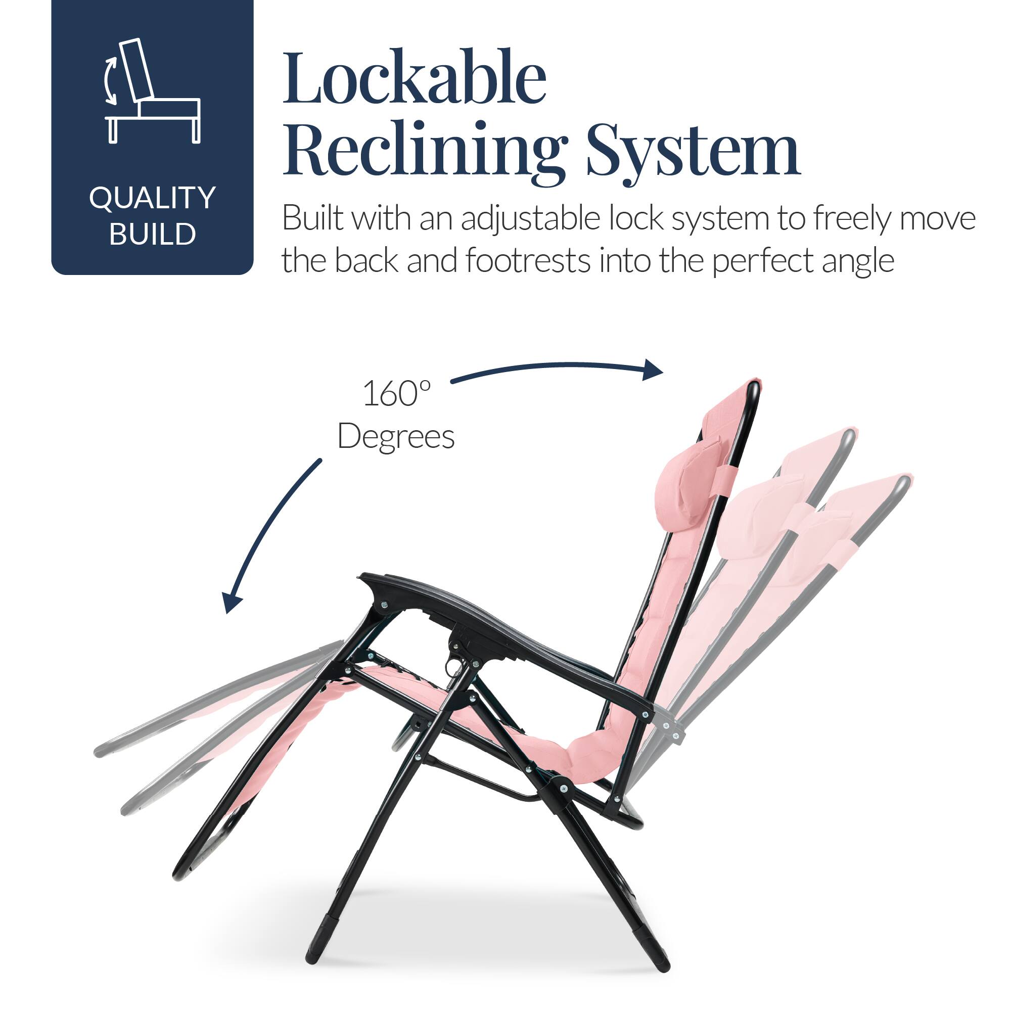 Lockable Reclining System

QUALITY BUILD

Built with an adjustable lock system to freely move the back and footrests into the perfect angle

160° Degrees