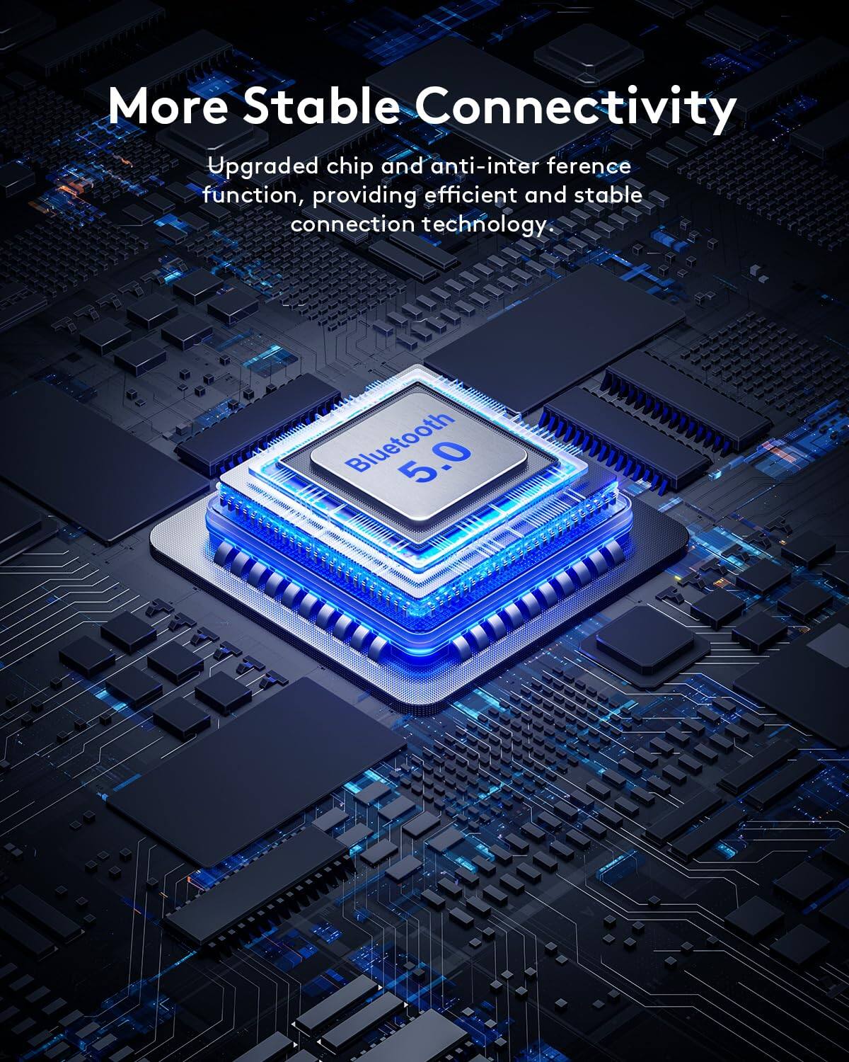 More Stable Connectivity

Upgraded chip and anti-interference function, providing efficient and stable connection technology.