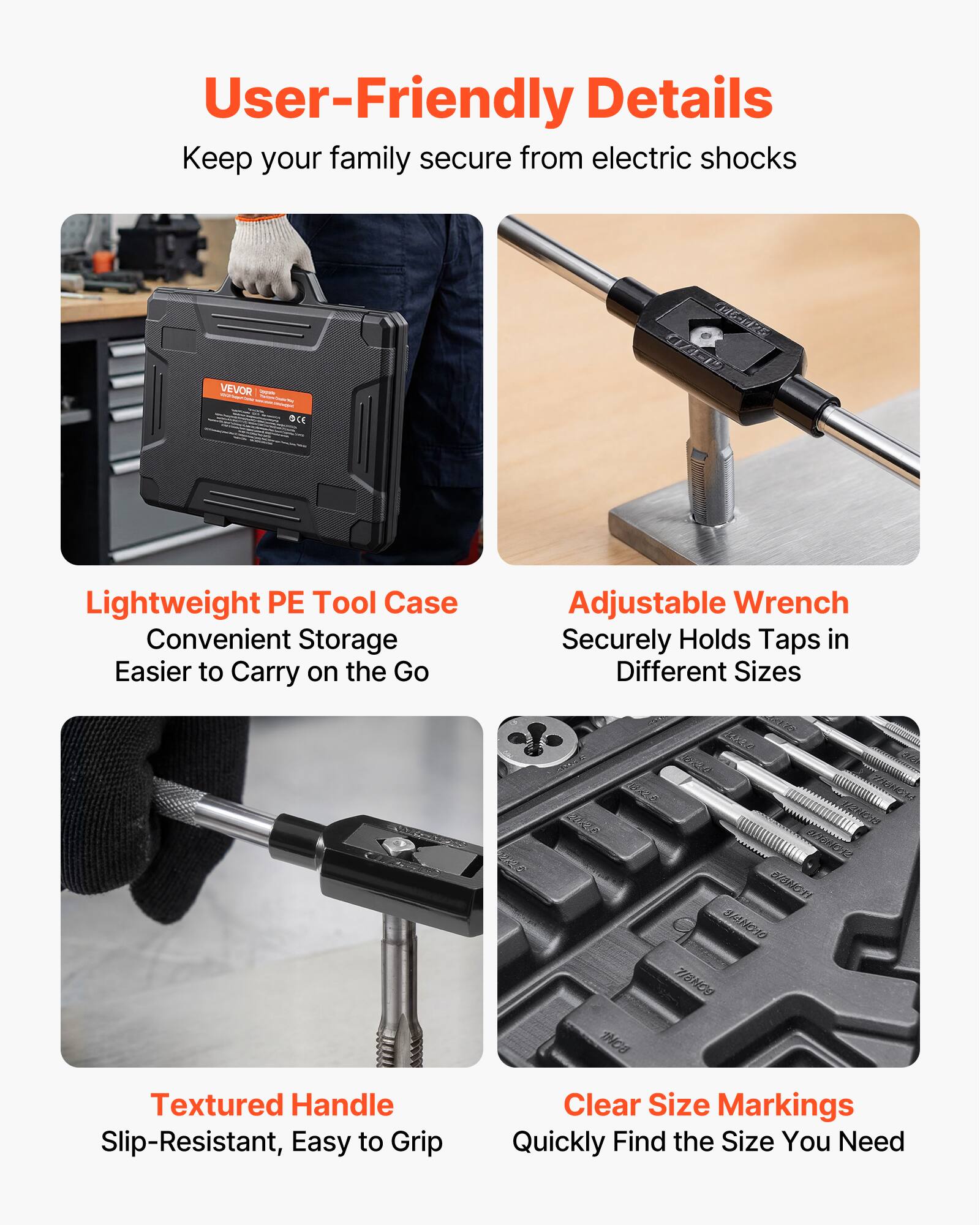 User-Friendly Details  
Keep your family secure from electric shocks  

Lightweight PE Tool Case  
Convenient Storage  
Easier to Carry on the Go  

Adjustable Wrench  
Securely Holds Taps in Different Sizes  

Textured Handle  
Slip-Resistant, Easy to Grip  

Clear Size Markings  
Quickly Find the Size You Need