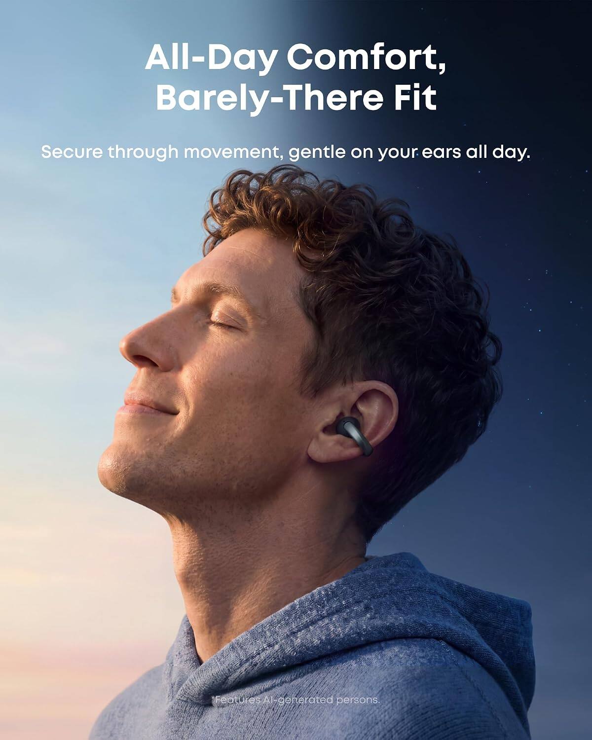 All-Day Comfort, Barely-There Fit  
Secure through movement, gentle on your ears all day.  
Features AI-generated persons.