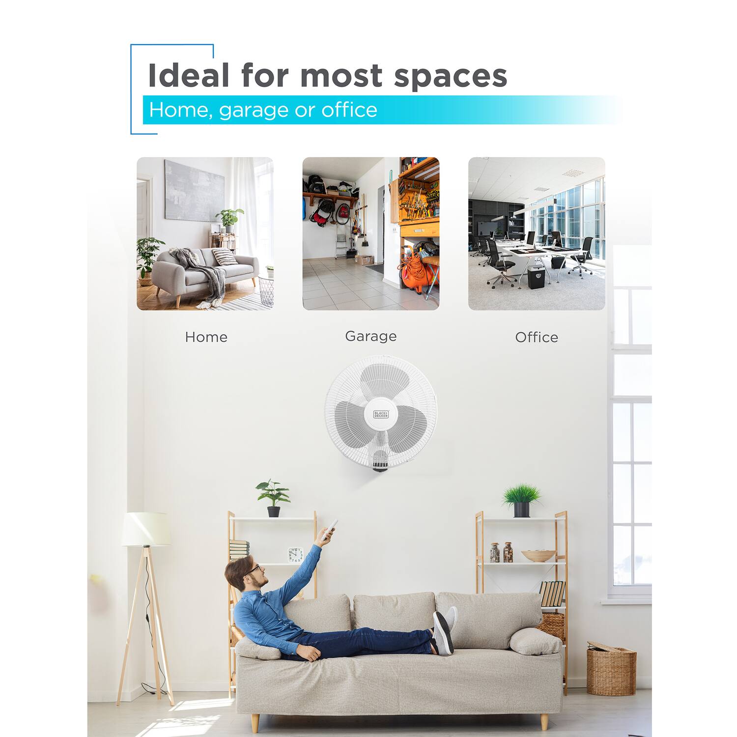 Ideal for most spaces  
Home, garage or office  

Home  
Garage  
Office