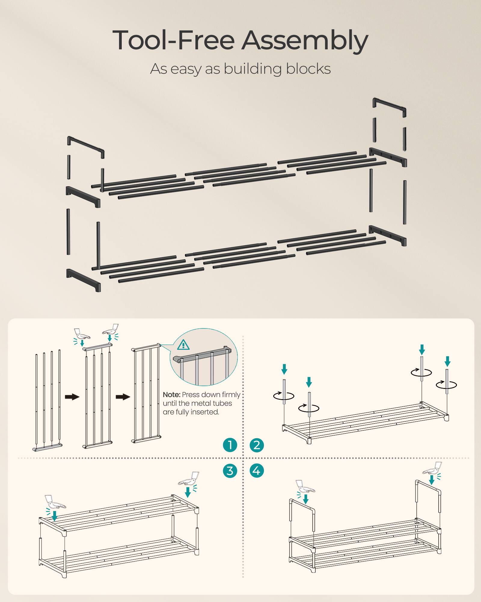 Tool-Free Assembly  
As easy as building blocks  

Note: Press down firmly until the metal tubes are fully inserted.  

1.  
2.  
3.  
4.