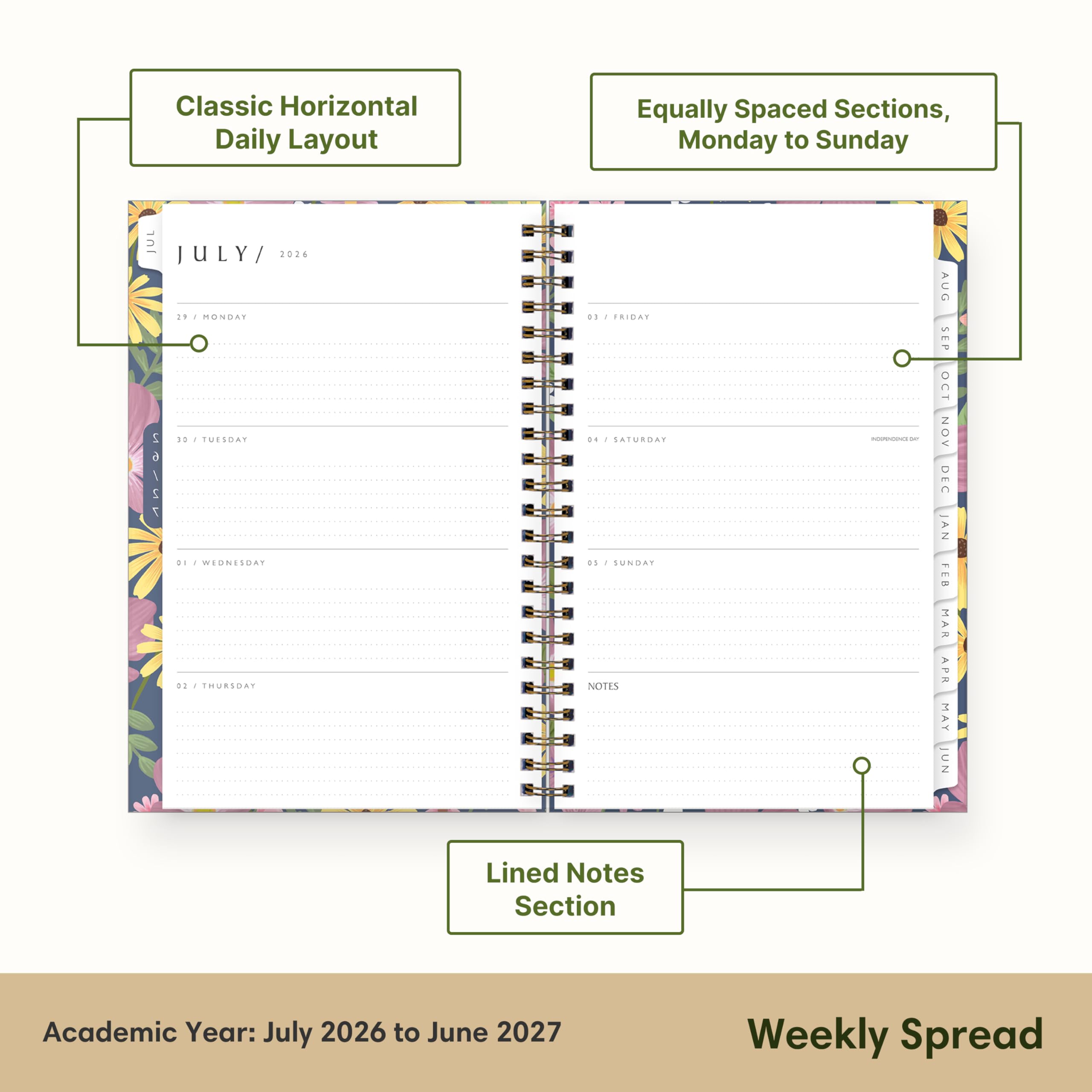 Classic Horizontal Daily Layout  
Equally Spaced Sections, Monday to Sunday  
JULY 2026  
29 / MONDAY  
30 / TUESDAY  
01 / WEDNESDAY  
02 / THURSDAY  
03 / FRIDAY  
04 / SATURDAY  
05 / SUNDAY  
NOTES  
AUG SEP OCT NOV DEC JAN FEB MAR APR MAY JUN  
Lined Notes Section  
Academic Year: July 2026 to June 2027  
Weekly Spread