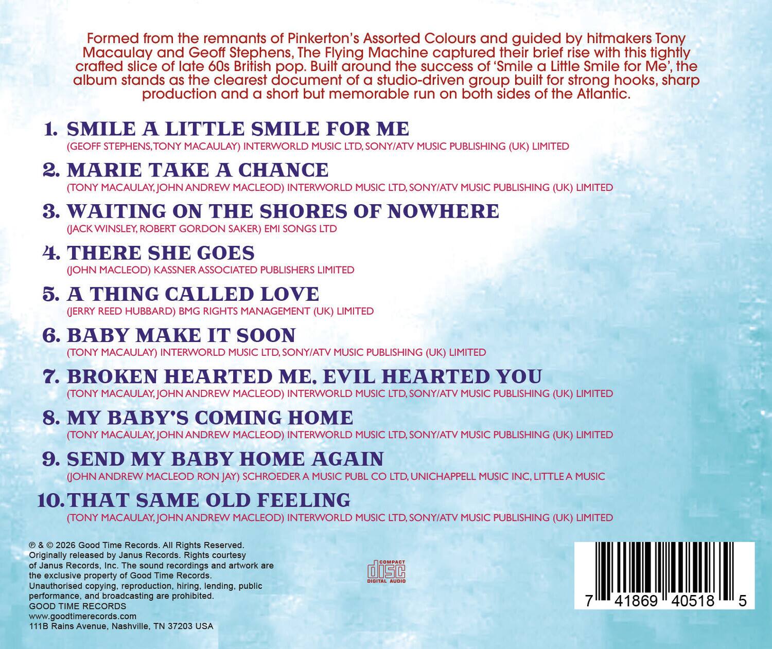 Formed from the remnants of Pinkerton's Assorted Colours and guided by hitmakers Tony Macaulay and Geoff Stephens, The Flying Machine captured their brief rise with this tightly crafted slice of late 60s British pop. Built around the success of "Smile a Little Smile for Me," the album stands as the clearest document of a studio-driven group built for strong hooks, sharp production and a short but memorable run on both sides of the Atlantic.

1. **SMILE A LITTLE SMILE FOR ME**  
   (GEOFF STEPHENS, TONY MACAULAY) INTERWORLD MUSIC LTD., SONY/ATV MUSIC PUBLISHING (UK) LIMITED

2. **MARIE TAKE A CHANCE**  
   (TONY MACAULAY, JOHN ANDREW MACLEOD) INTERWORLD MUSIC LTD., SONY/ATV MUSIC PUBLISHING (UK) LIMITED

3. **WAITING ON THE SHORES OF NOWHERE**  
   (JACK WINSLEY, ROBERT GORDON SAKE) EMI SONGS LTD

4. **THERE SHE GOES**  
   (JOHN MACLEOD) KASSNER ASSOCIATED PUBLIS