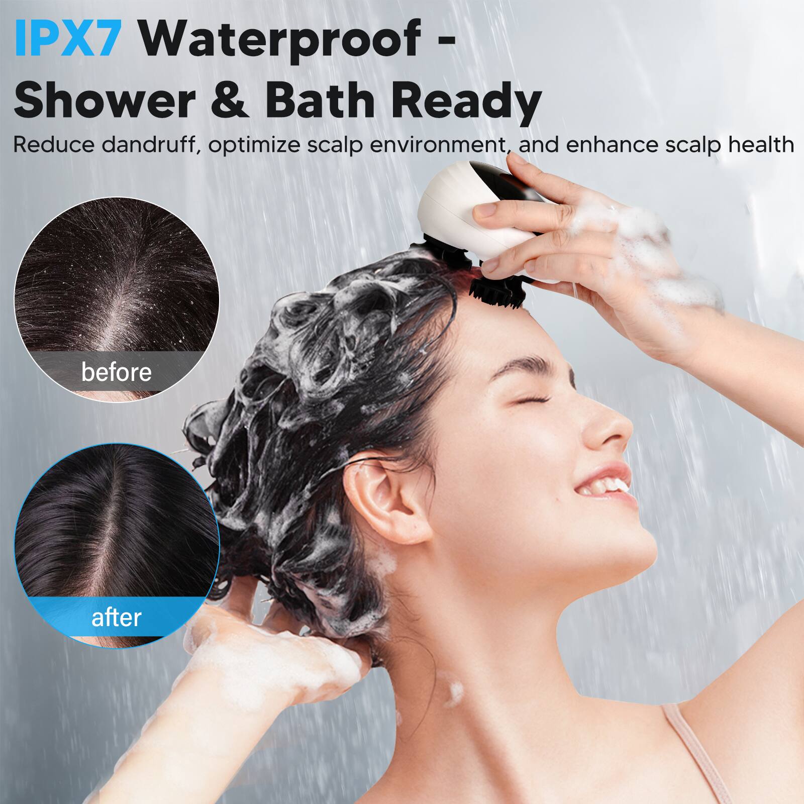 IPX7 Waterproof - Shower & Bath Ready

Reduce dandruff, optimize scalp environment, and enhance scalp health

before

after