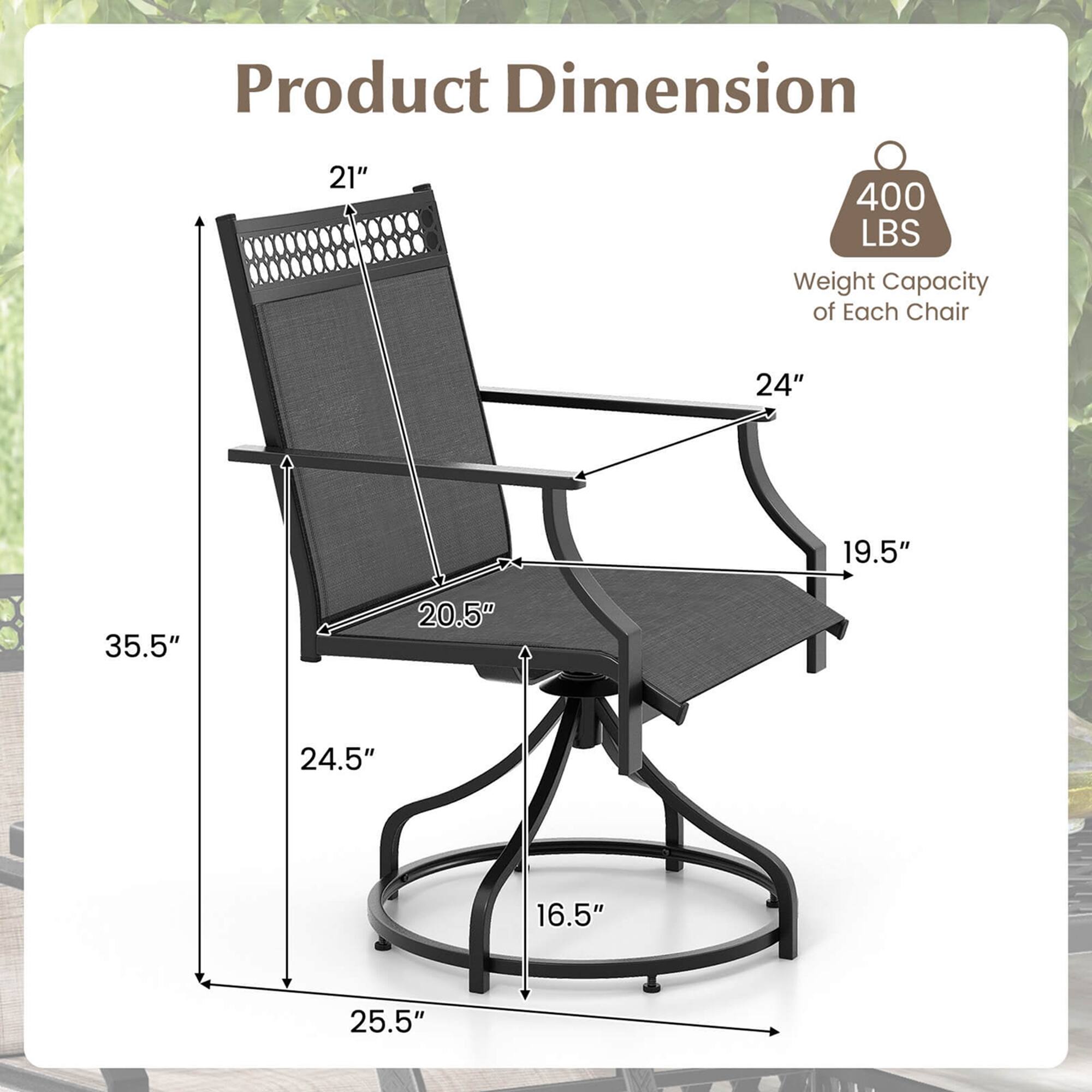 Product Dimension: 21" 400 LBS Weight Capacity of Each Chair: 24" 19.5" 35.5" 20.5" 24.5" 16.5" 25.5"