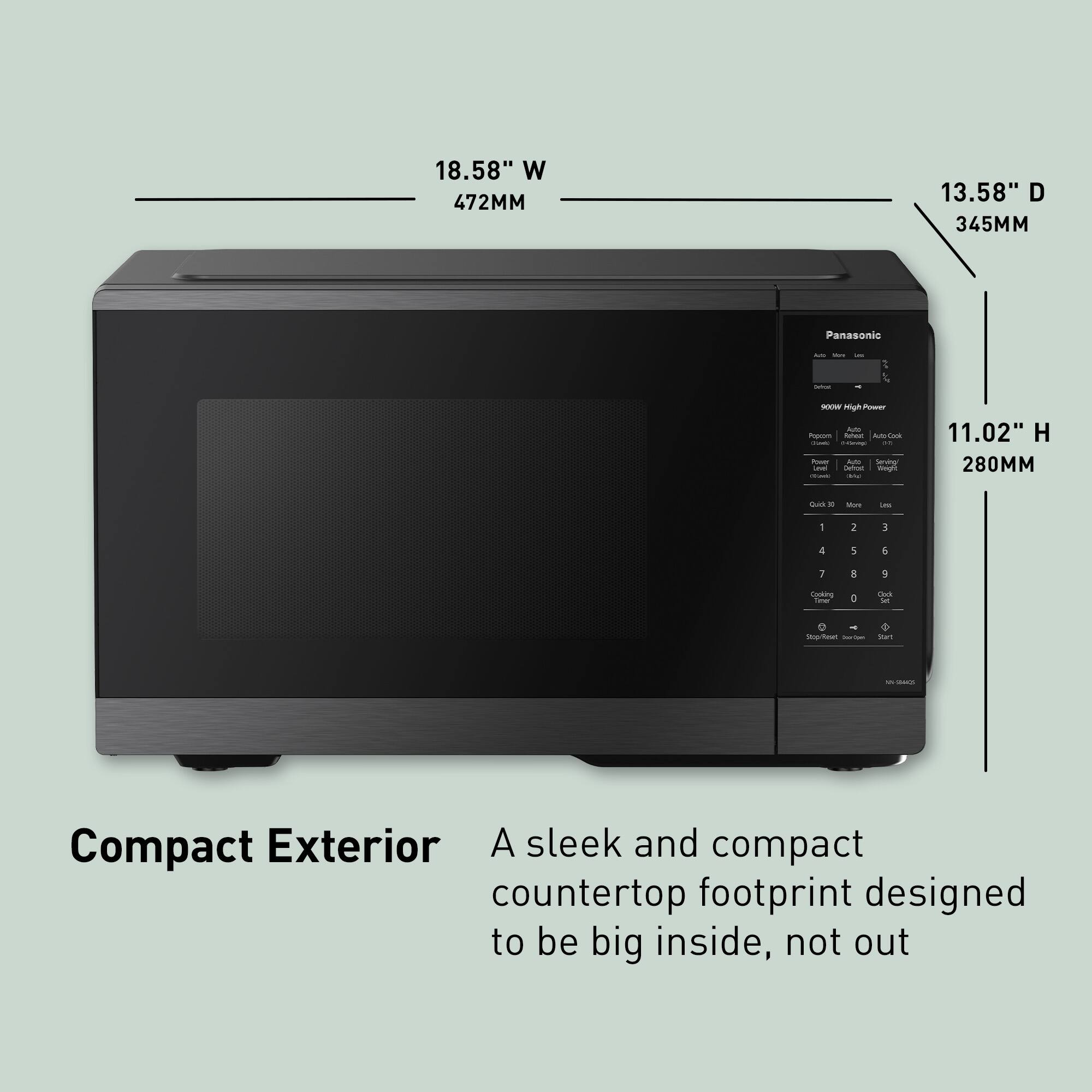 18.58" W 472MM  
13.58" D 345MM  
11.02" H 280MM  

Panasonic  

Compact Exterior  
A sleek and compact countertop footprint designed to be big inside, not out