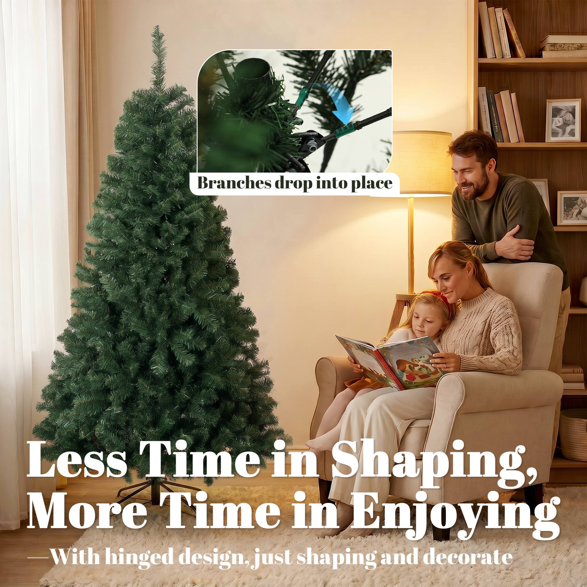Branches drop into place  
Less Time in Shaping, More Time in Enjoying  
With hinged design, just shaping and decorate