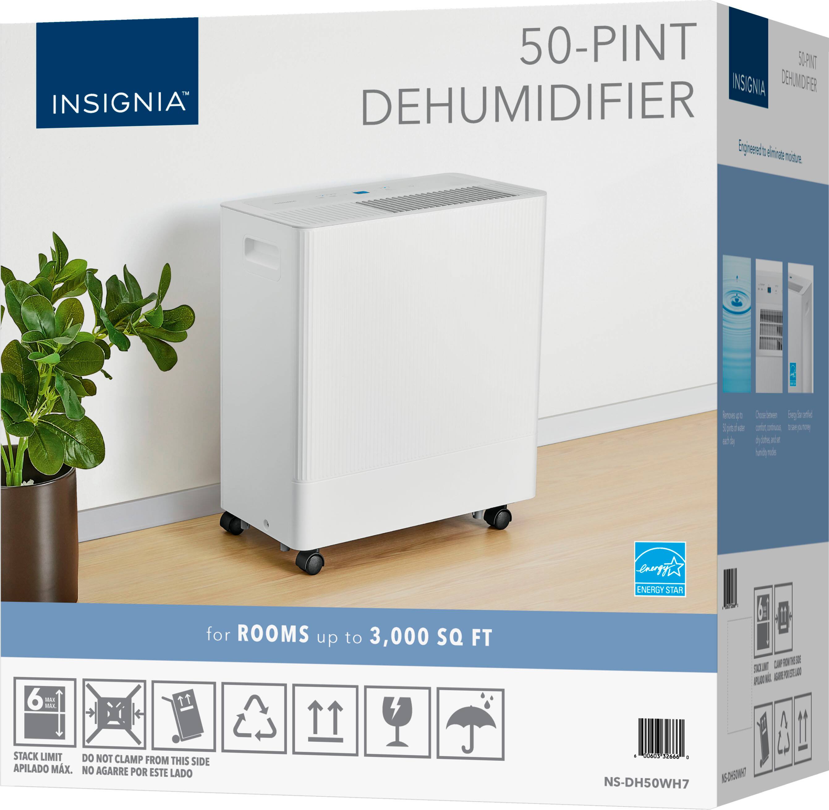 INSIGNIA 50-PINT DEHUMIDIFIER

Engineered to eliminate moisture

for ROOMS up to 3,000 SQ FT

ENERGY STAR

STACK LIMIT
DO NOT CLAMP FROM THIS SIDE
APILADO MAX. NO AGARRE POR ESTE LADO

NS-DH50WH7