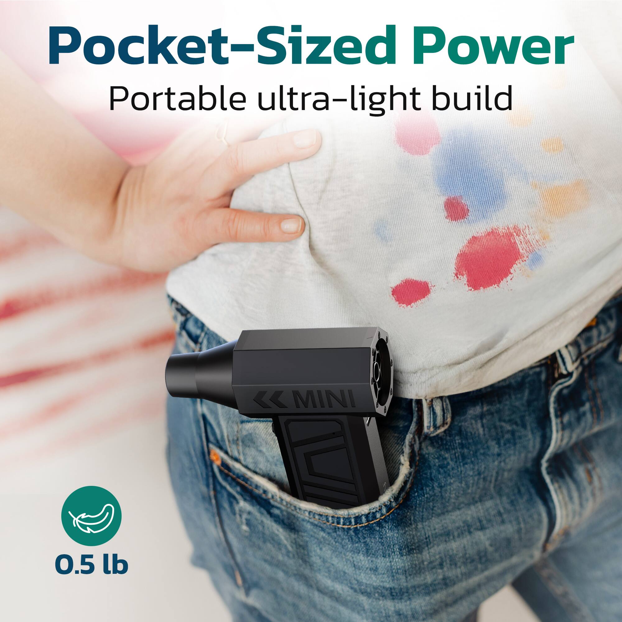 Pocket-Sized Power  
Portable ultra-light build  
0.5 lb
