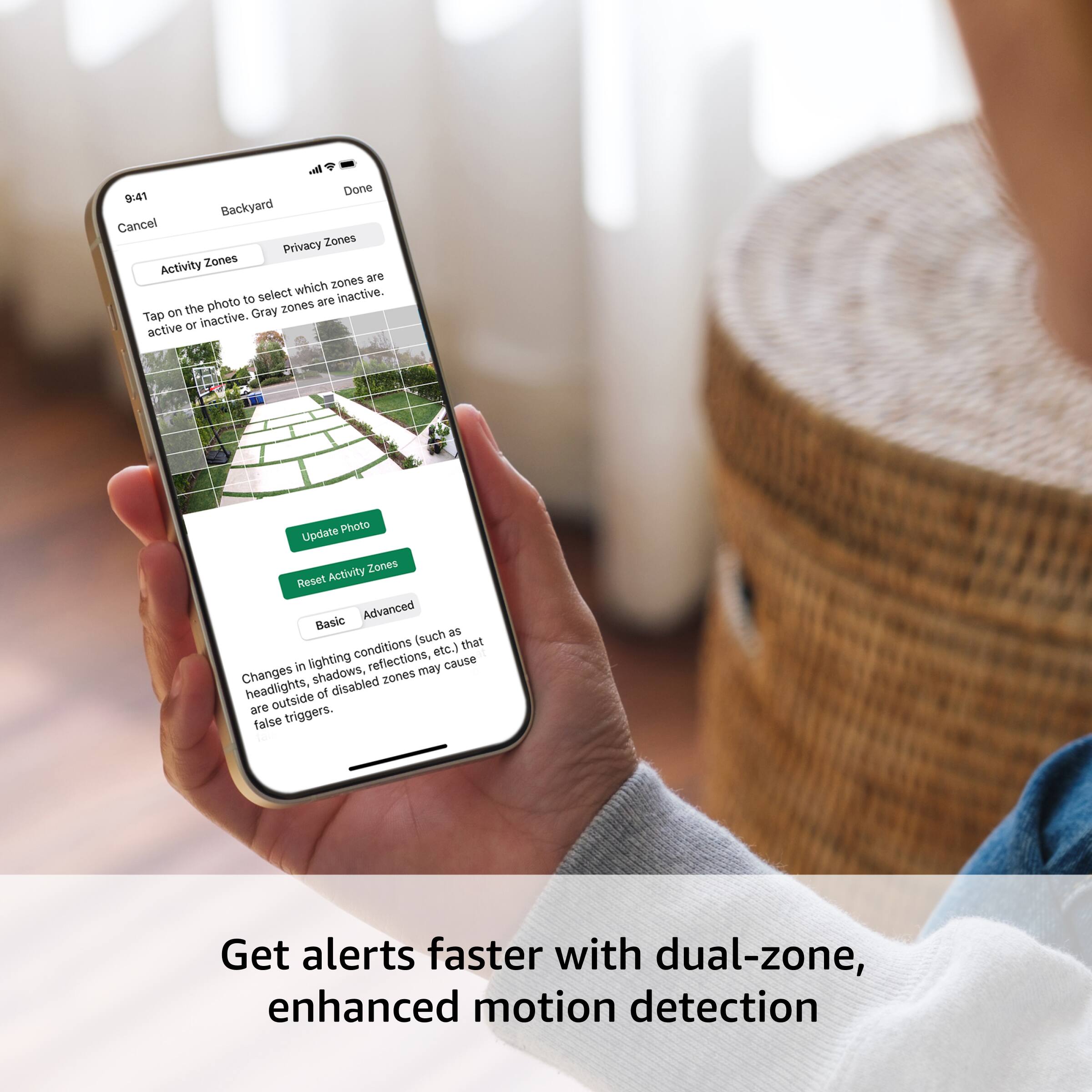 Get alerts faster with dual-zone, enhanced motion detection.