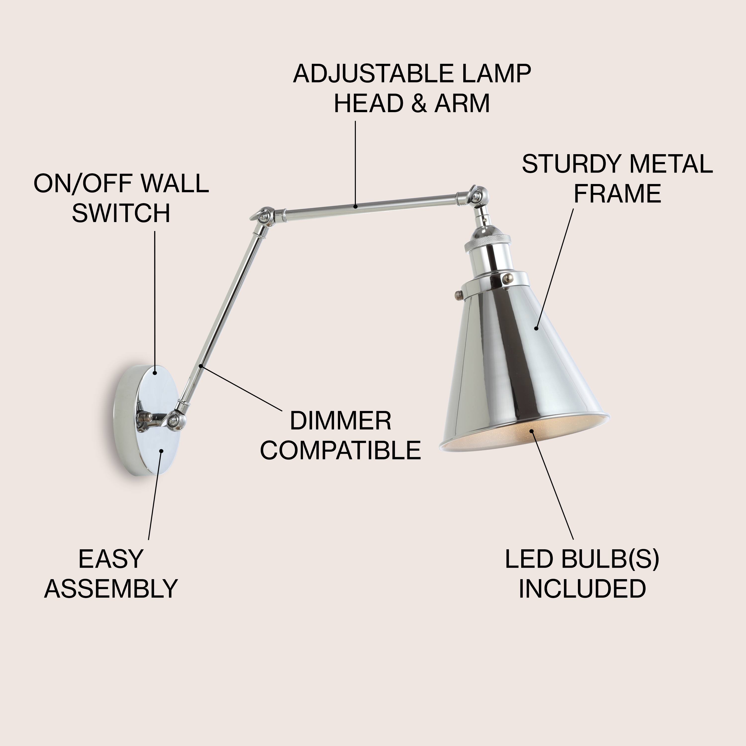 ADJUSTABLE LAMP HEAD & ARM  
ON/OFF WALL SWITCH  
STURDY METAL FRAME  
DIMMER COMPATIBLE  
EASY ASSEMBLY  
LED BULB(S) INCLUDED