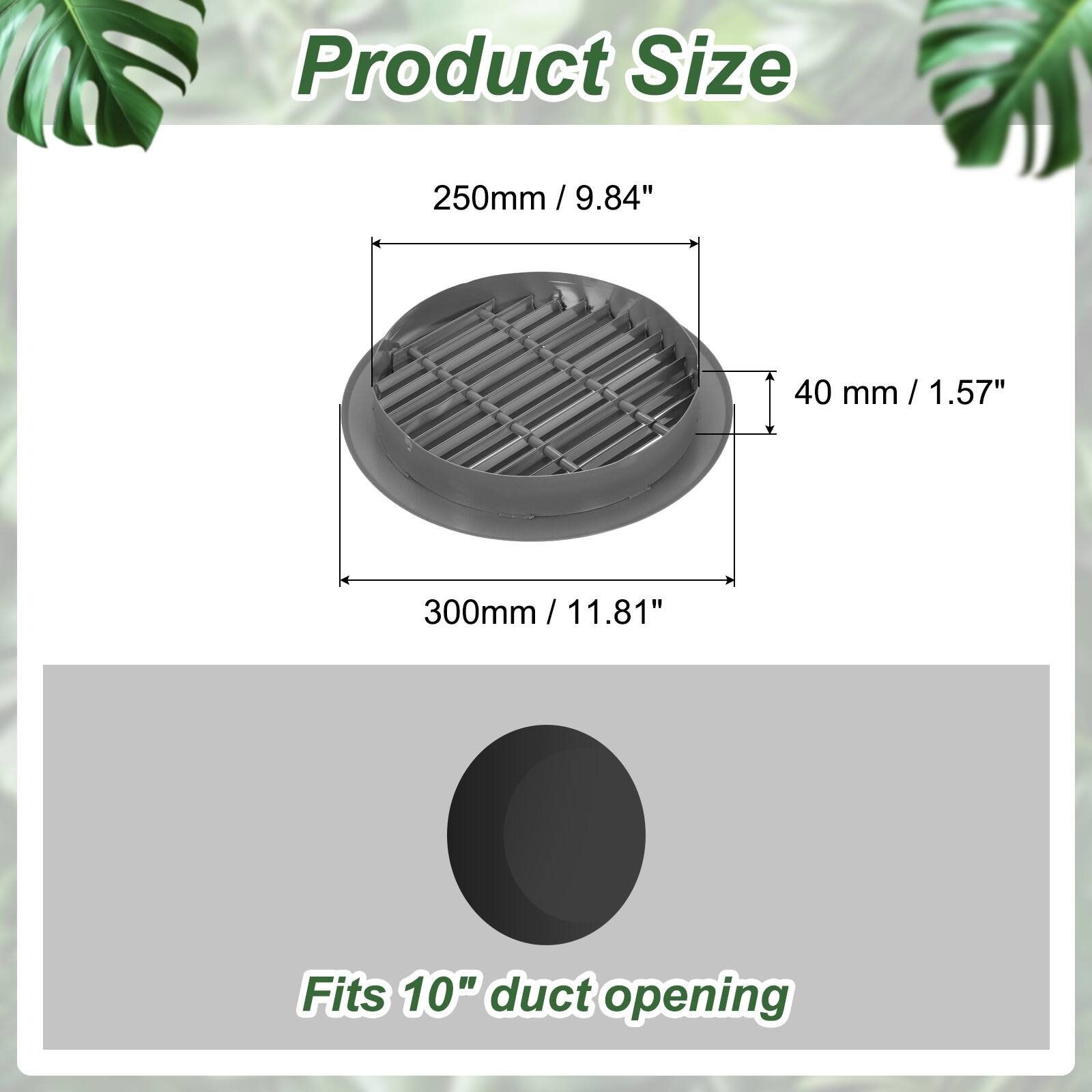 Product Size  
250mm / 9.84"  
40 mm / 1.57"  
300mm / 11.81"  
Fits 10" duct opening