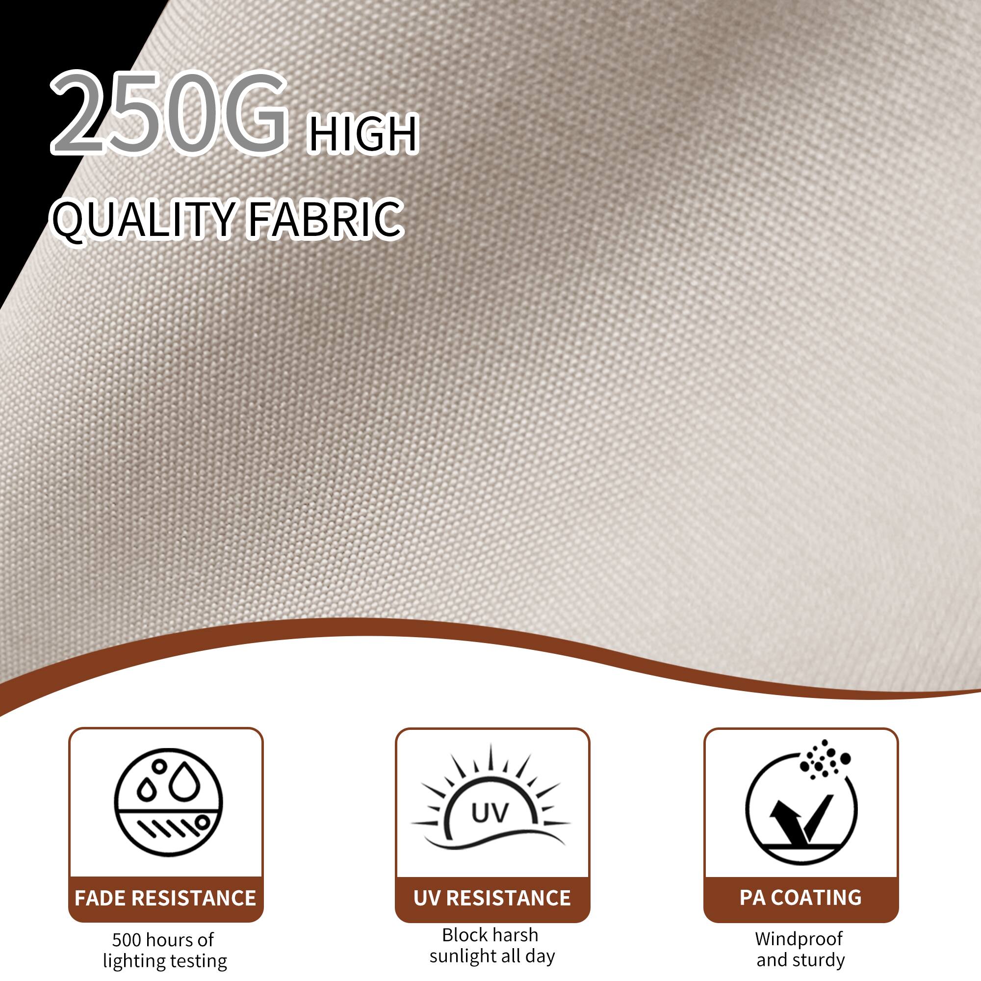 250G HIGH QUALITY FABRIC

- UV FADE RESISTANCE
- UV RESISTANCE
- PA COATING

500 hours of lighting testing

- Block harsh sunlight all day
- Windproof and sturdy