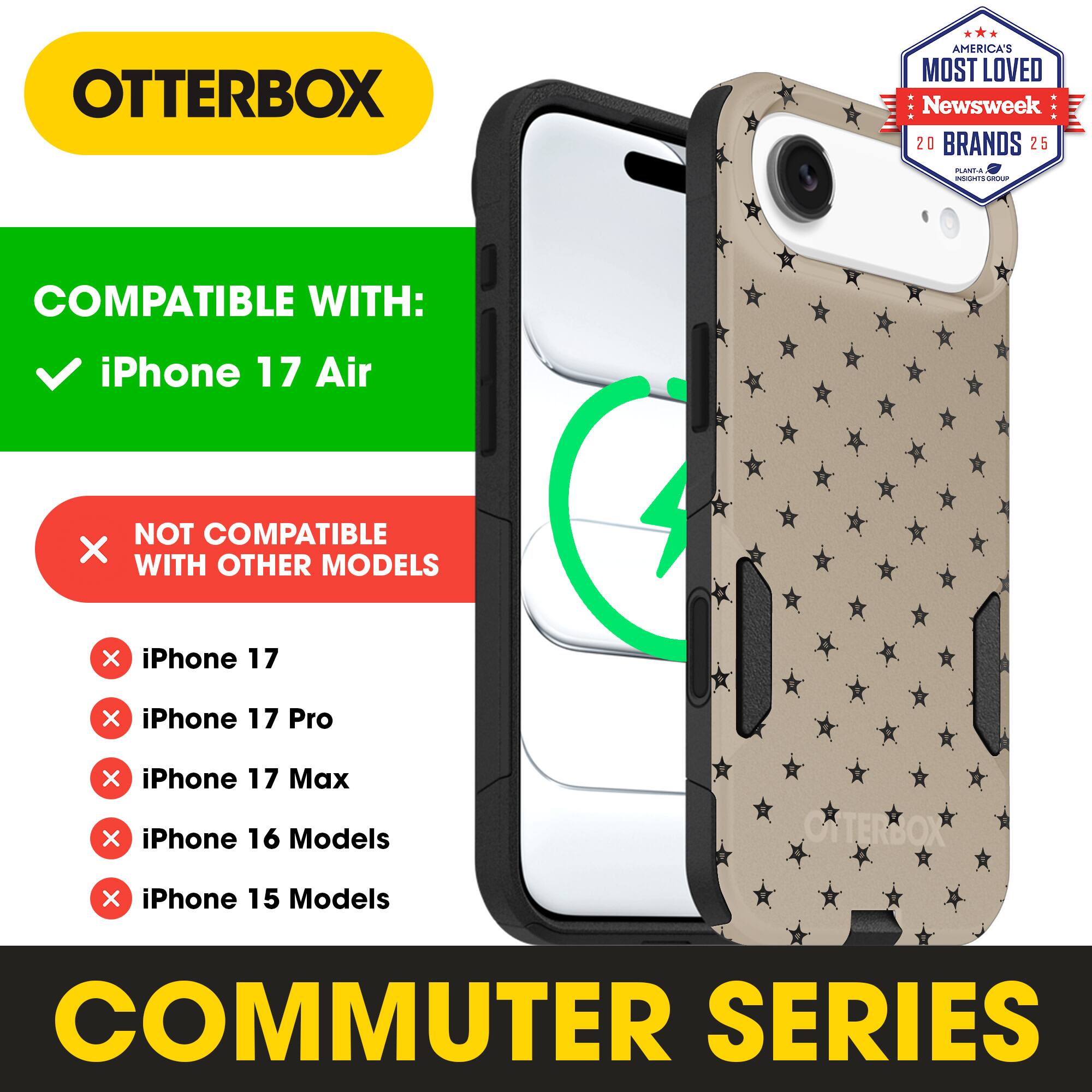 OTTERBOX  
AMERICA'S MOST LOVED Newsweek 20 BRANDS 25  

COMPATIBLE WITH:  
✓ iPhone 17 Air  

NOT COMPATIBLE WITH OTHER MODELS  
✗ iPhone 17  
✗ iPhone 17 Pro  
✗ iPhone 17 Max  
✗ iPhone 16 Models  
✗ iPhone 15 Models  

COMMUTER SERIES
