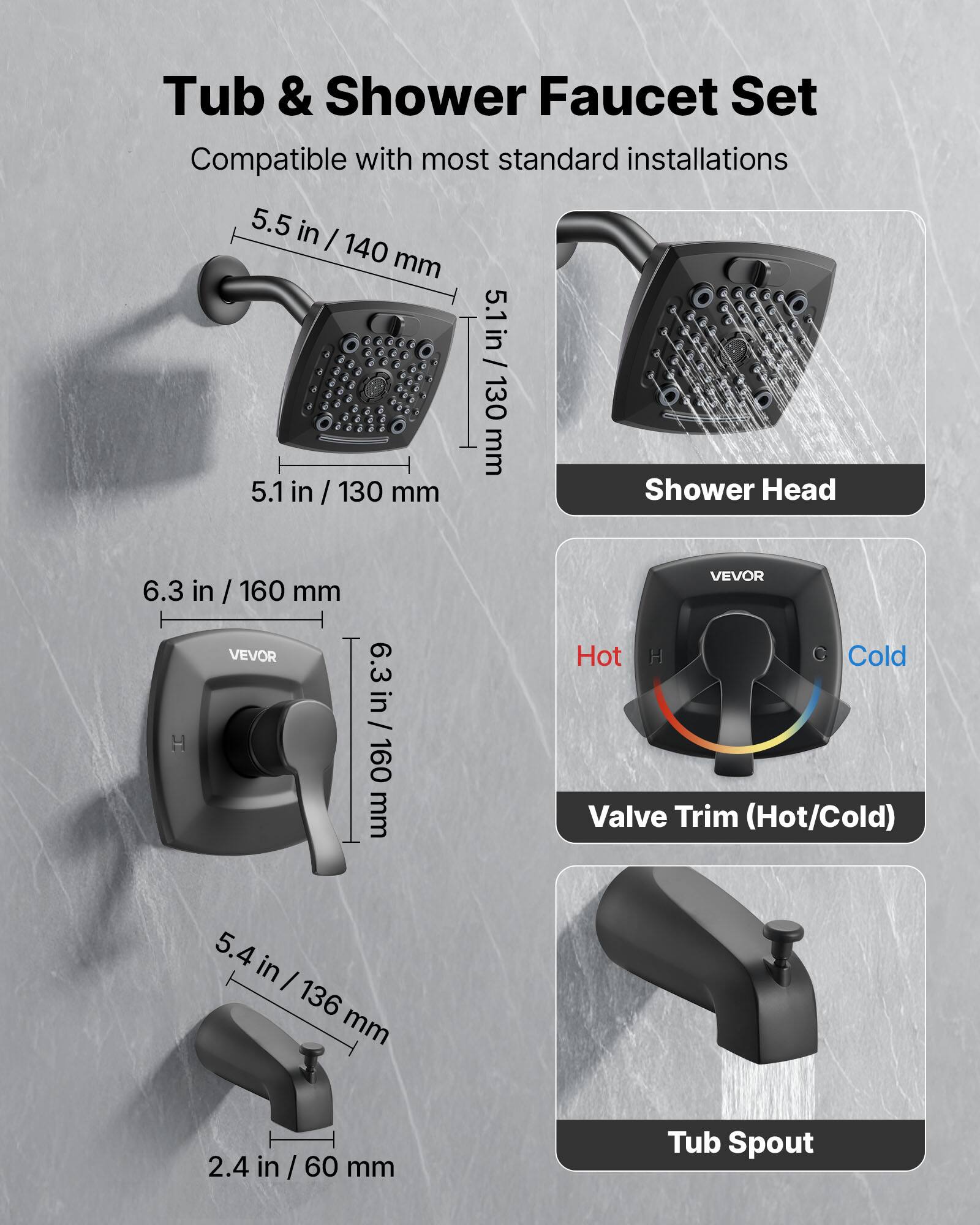 Tub & Shower Faucet Set  
Compatible with most standard installations  

- Shower Head: 6.3 in / 160 mm  
- Valve Trim (Hot/Cold): 5.4 in / 136 mm, 2.4 in / 60 mm  
- Tub Spout: 5.5 in / 140 mm, 5.1 in / 130 mm