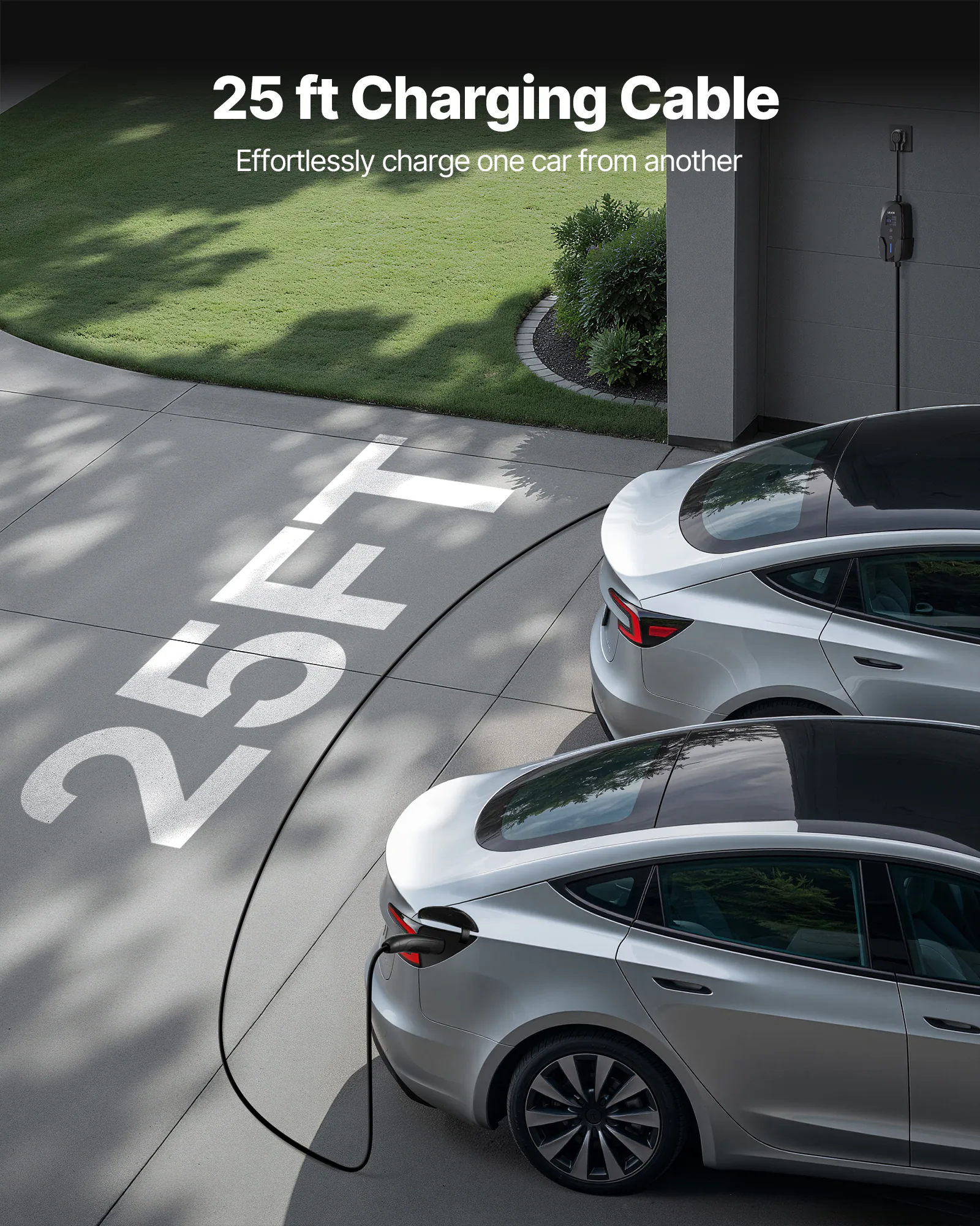 25 ft Charging Cable  
Effortlessly charge one car from another