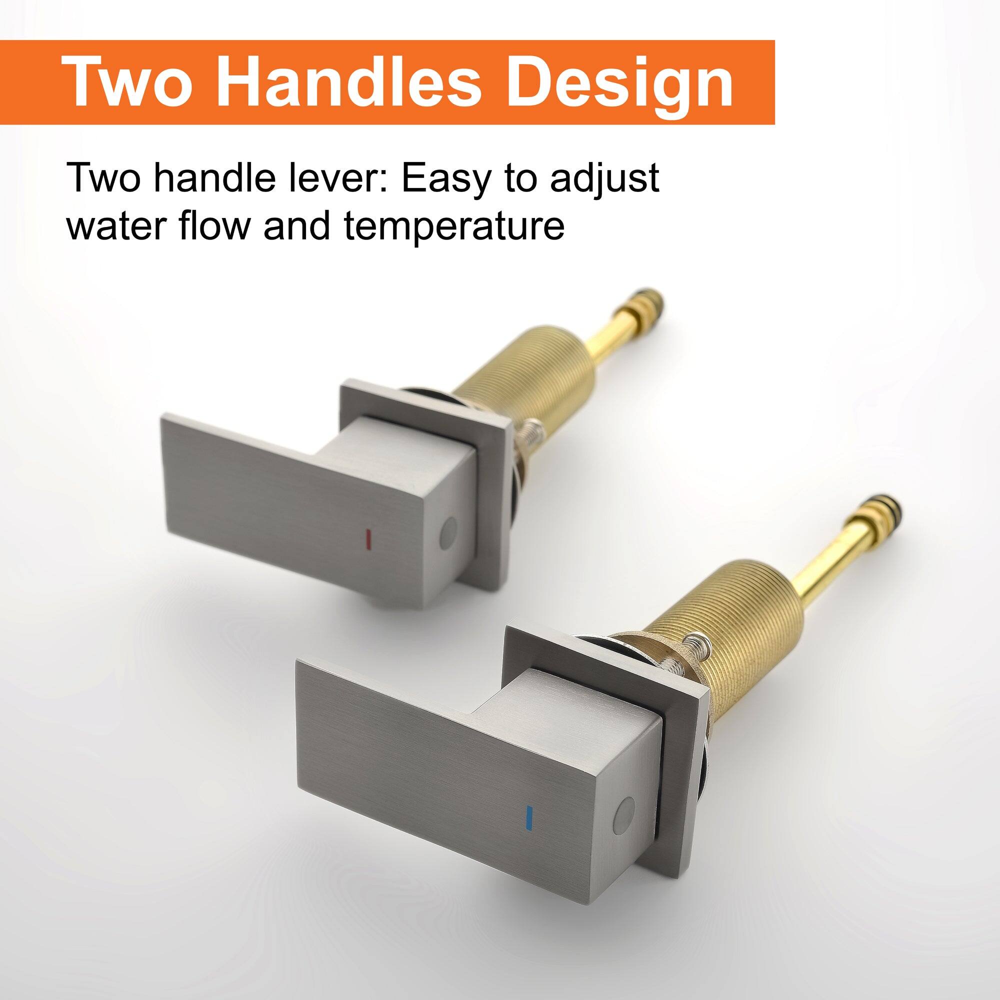 Two Handles Design

Two handle lever: Easy to adjust water flow and temperature