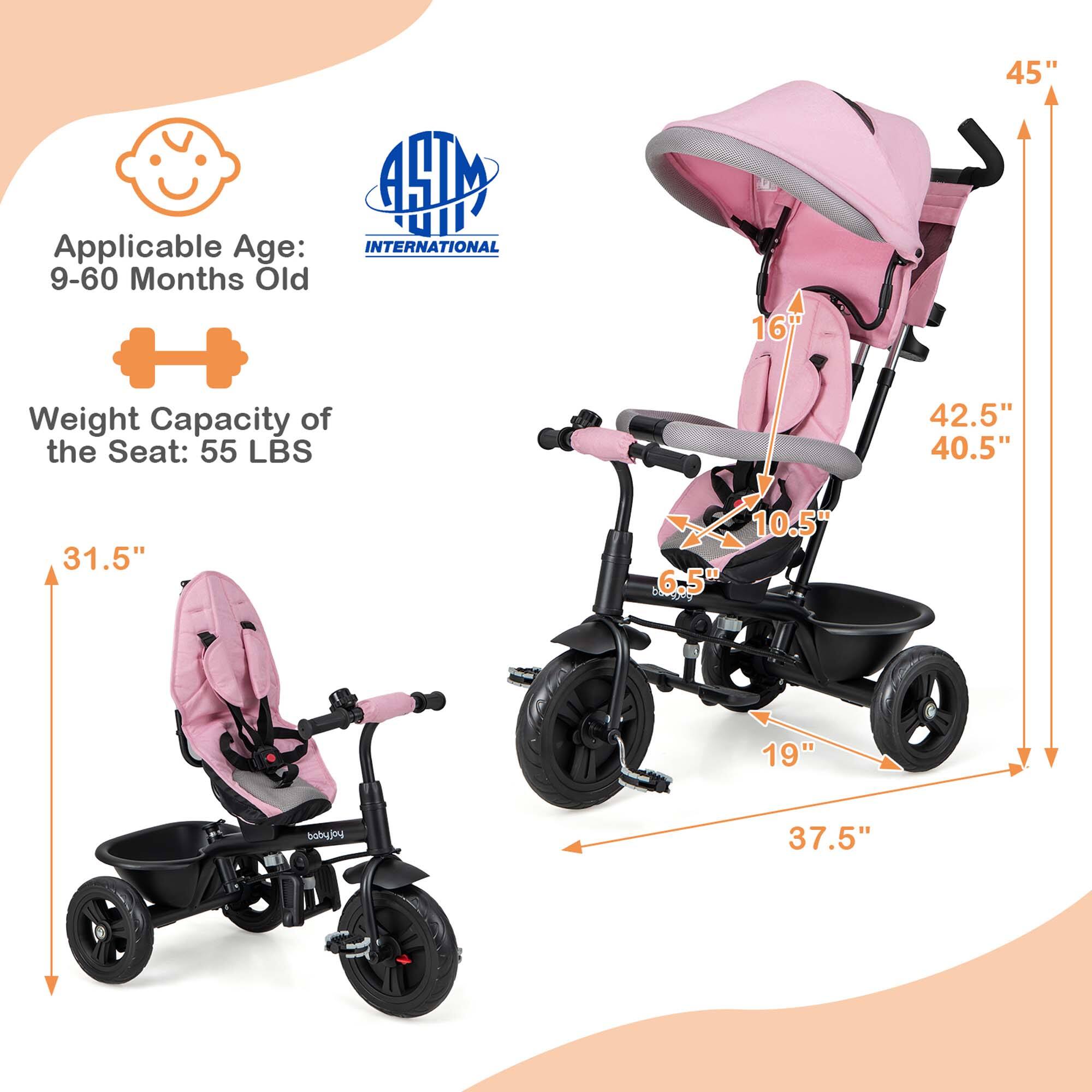 Applicable Age: INTERNATIONAL 9-60 Months Old

Weight Capacity of the Seat: 55 LBS

Dimensions:
- Height: 45"
- Width: 42.5"
- Depth: 37.5"
- Seat Height: 16"
- Seat Width: 10.5"
- Seat Depth: 6.5"
- Handle Height: 40.5"
- Wheelbase: 19"
- Overall Length: 31.5"