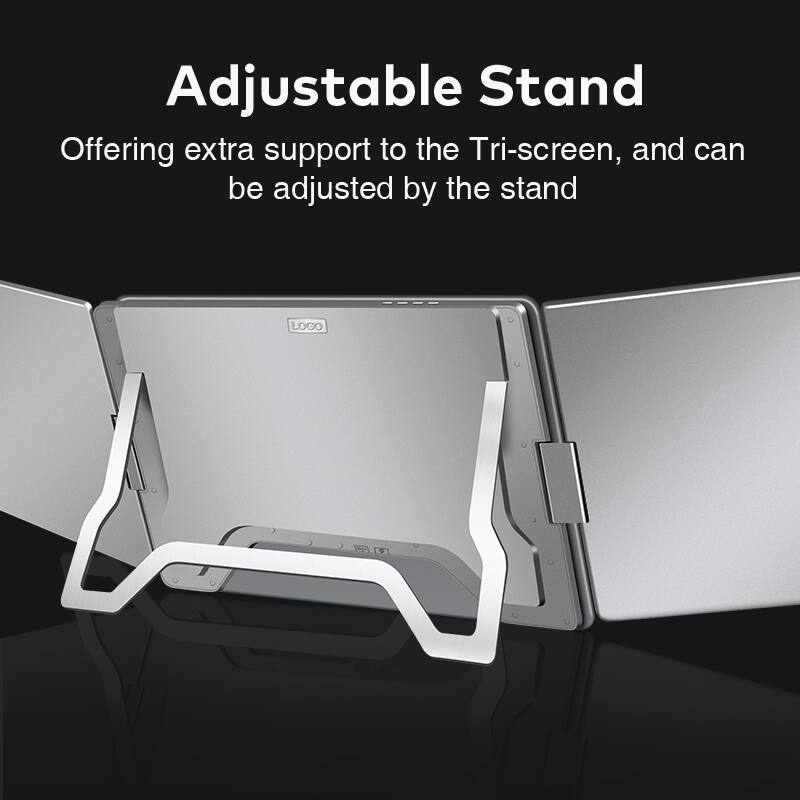 Adjustable Stand  
Offering extra support to the Tri-screen, and can be adjusted by the stand